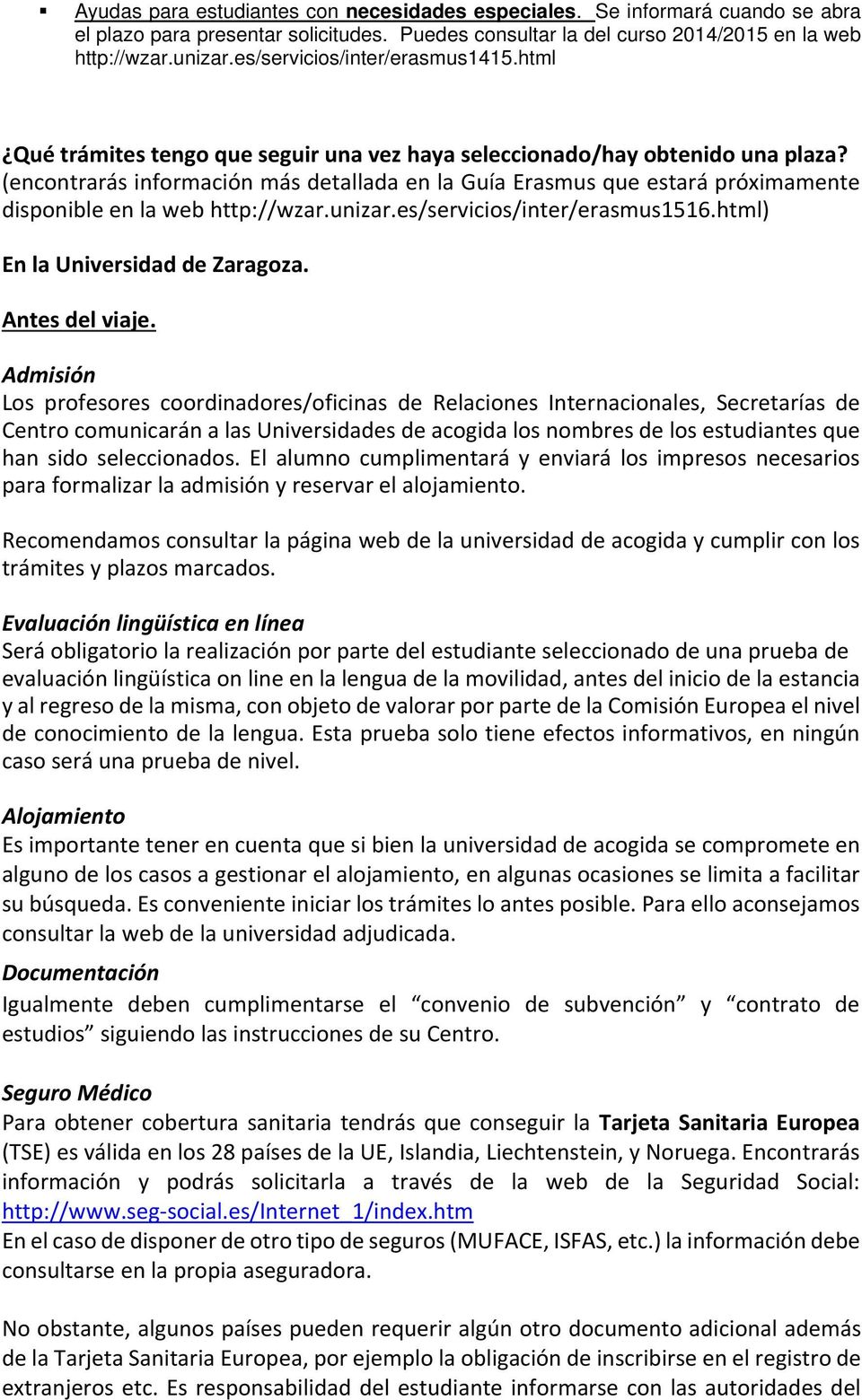 (encontrarás información más detallada en la Guía Erasmus que estará próximamente disponible en la web http://wzar.unizar.es/servicios/inter/erasmus1516.html) En la Universidad de Zaragoza.