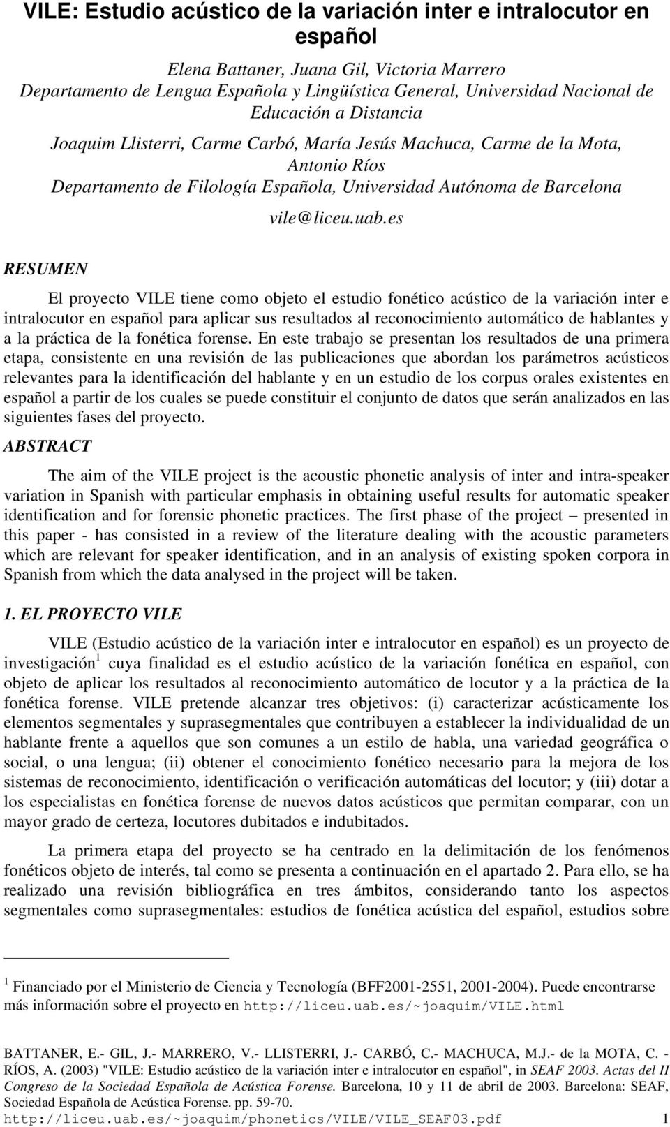 es RESUMEN El proyecto VILE tiene como objeto el estudio fonético acústico de la variación inter e intralocutor en español para aplicar sus resultados al reconocimiento automático de hablantes y a la