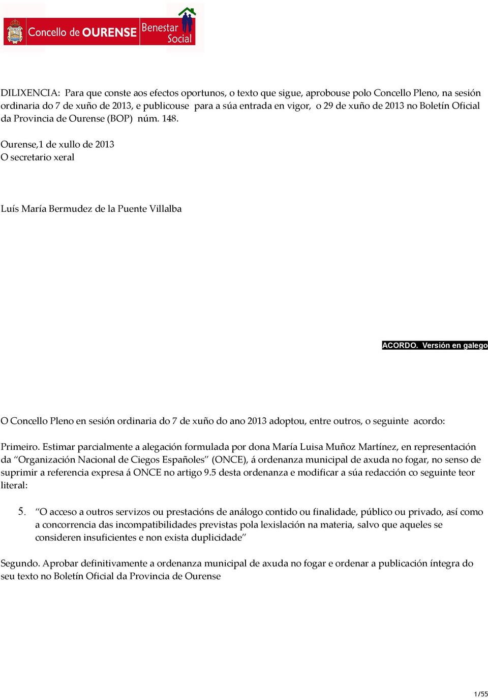 Versión en galego O Concello Pleno en sesión ordinaria do 7 de xuño do ano 2013 adoptou, entre outros, o seguinte acordo: Primeiro.