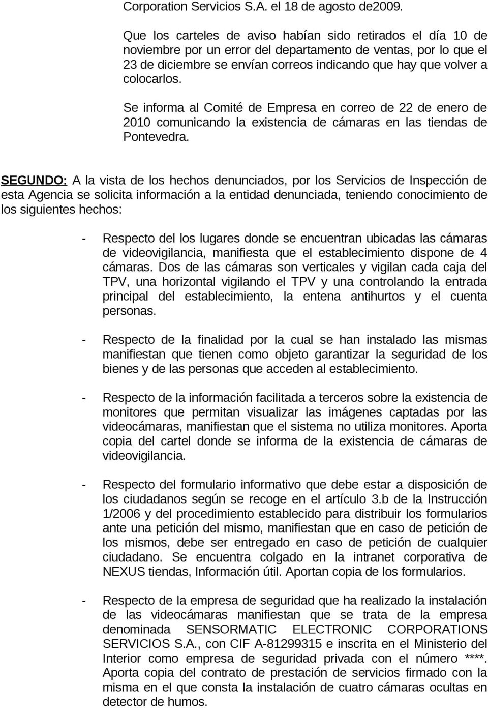 colocarlos. Se informa al Comité de Empresa en correo de 22 de enero de 2010 comunicando la existencia de cámaras en las tiendas de Pontevedra.