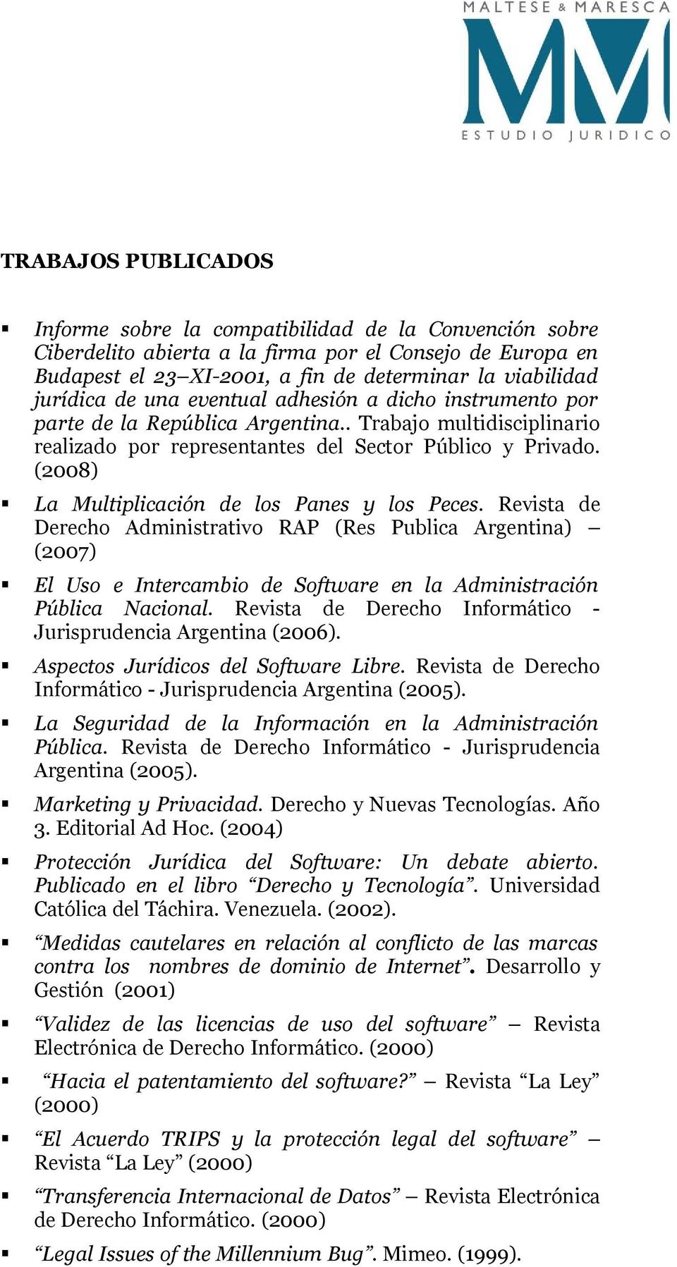 (2008) La Multiplicación de los Panes y los Peces. Revista de Derecho Administrativo RAP (Res Publica Argentina) (2007) El Uso e Intercambio de Software en la Administración Pública Nacional.