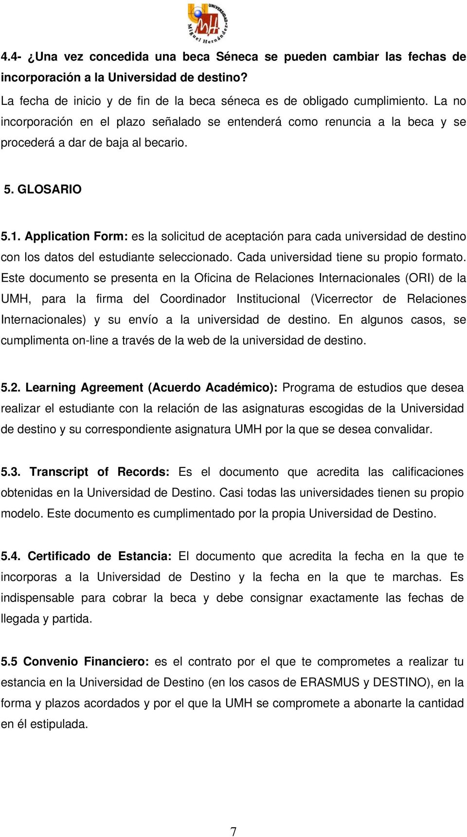 Application Form: es la solicitud de aceptación para cada universidad de destino con los datos del estudiante seleccionado. Cada universidad tiene su propio formato.