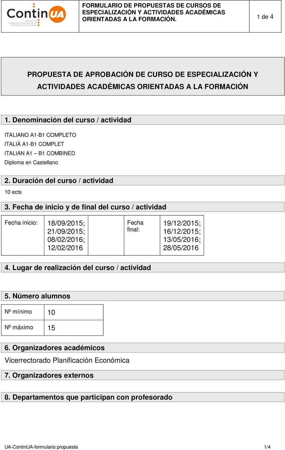 Denominación del curso / actividad ITALIANO A1-B1 COMPLETO ITALIÀ A1-B1 COMPLET ITALIAN A1 B1 COMBINED Diploma en Castellano 2. Duración del curso / actividad 10 ects 3.