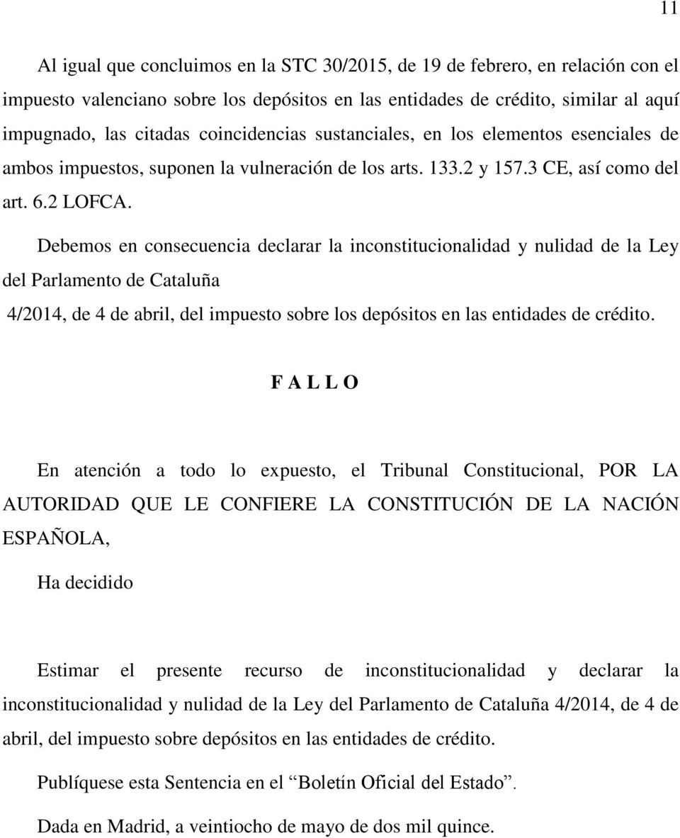 Debemos en consecuencia declarar la inconstitucionalidad y nulidad de la Ley del Parlamento de Cataluña 4/2014, de 4 de abril, del impuesto sobre los depósitos en las entidades de crédito.