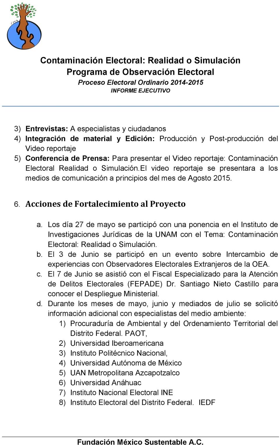 Los día 27 de mayo se participó con una ponencia en el Instituto de Investigaciones Jurídicas de la UNAM con el Tema: Contaminación Electoral: Realidad o Simulación. b.