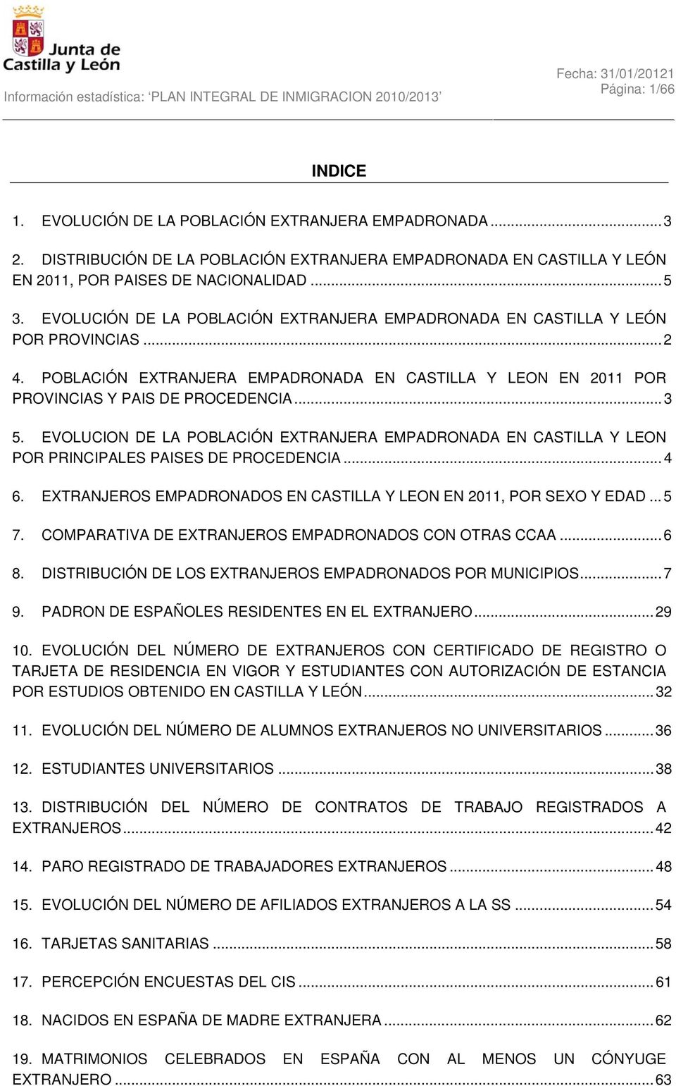EVOLUCION DE LA POBLACIÓN EXTRANJERA EMPADRONADA EN CASTILLA Y LEON POR PRINCIPALES PAISES DE PROCEDENCIA...4 6. EXTRANJEROS EMPADRONADOS EN CASTILLA Y LEON EN 2011, POR SEXO Y EDAD...5 7.