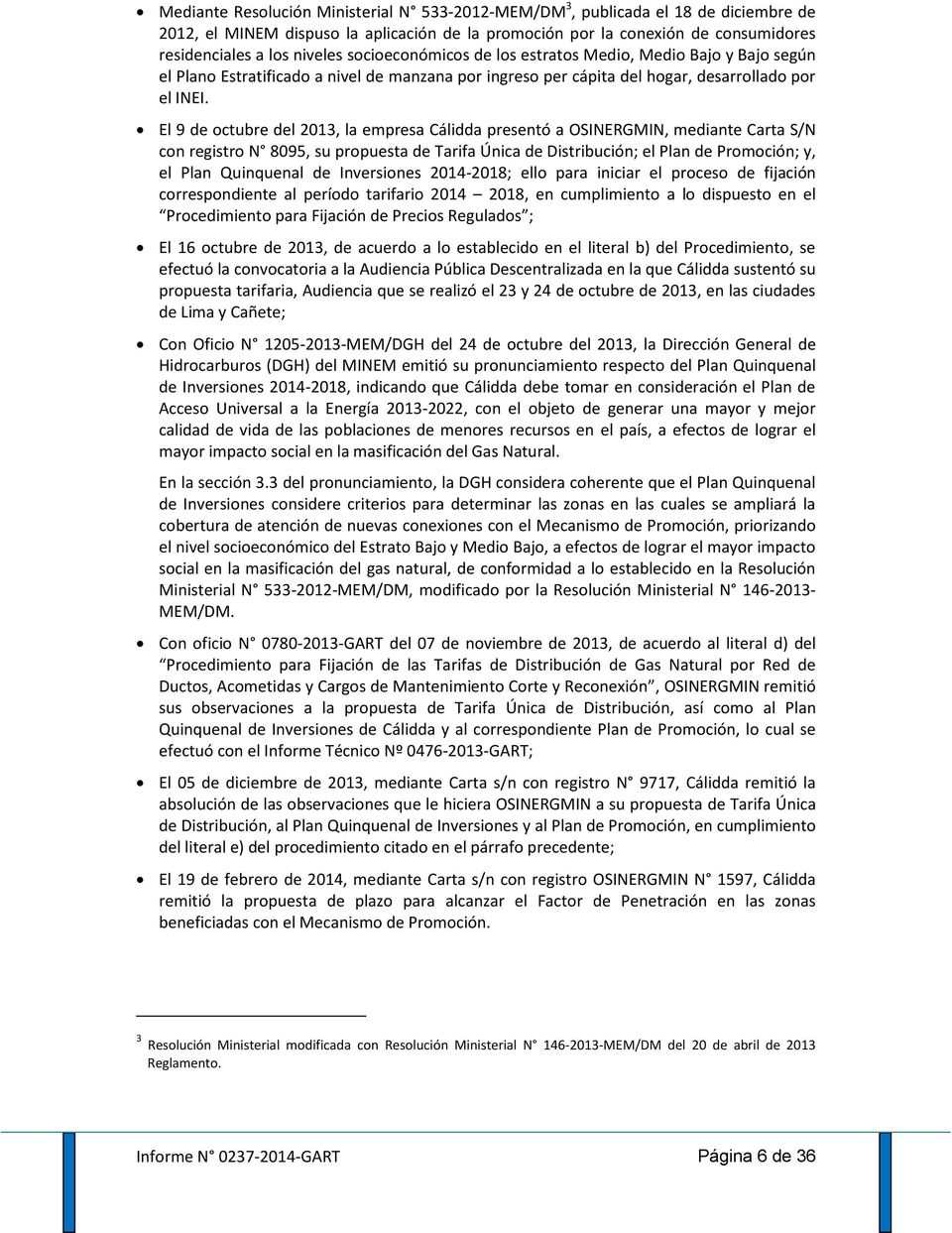 El 9 de octubre del 2013, la empresa Cálidda presentó a OSINERGMIN, mediante Carta S/N con registro N 8095, su propuesta de Tarifa Única de Distribución; el Plan de Promoción; y, el Plan Quinquenal