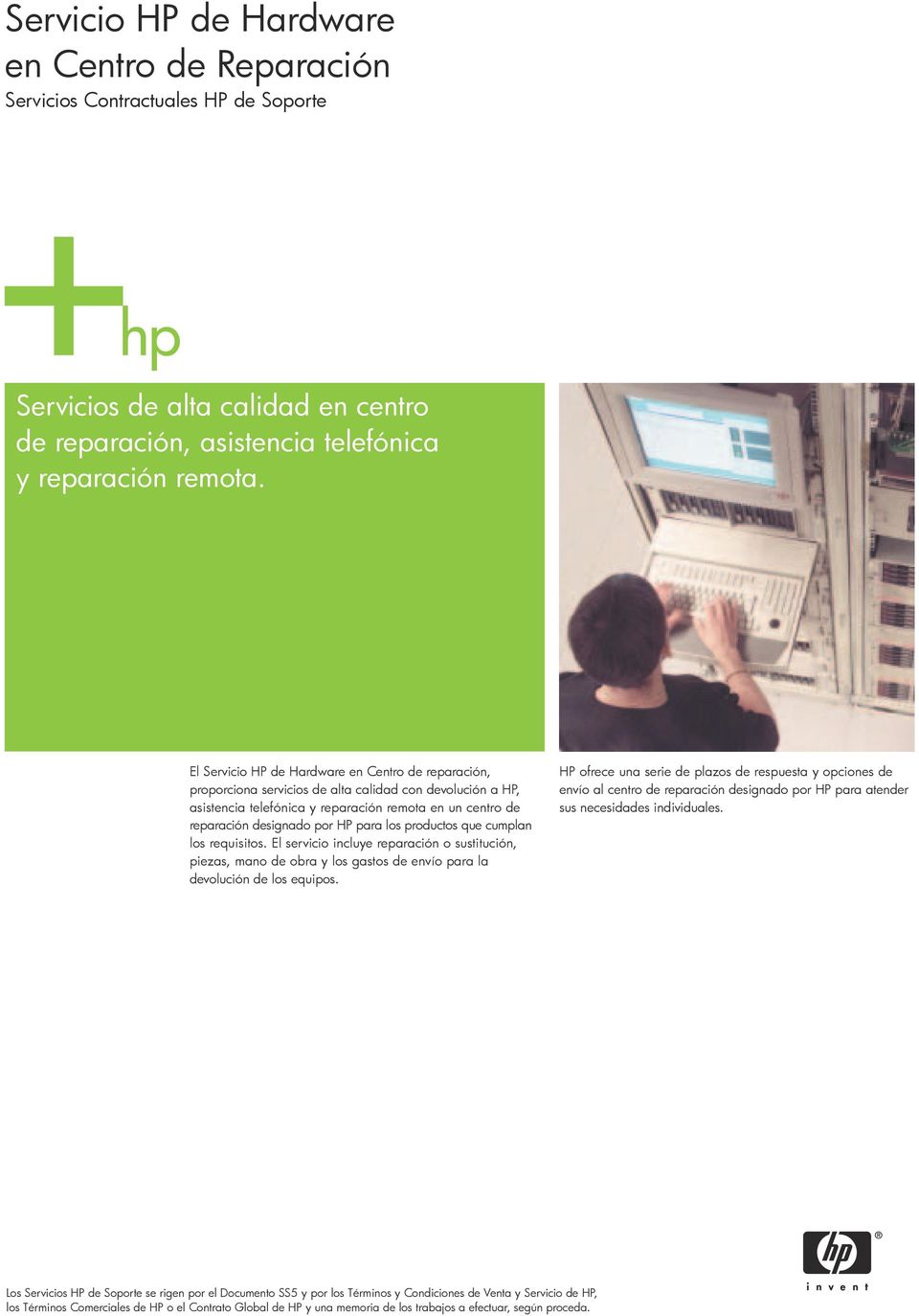 El Servicio HP de Hardware en Centro de reparación, proporciona servicios de alta calidad con devolución a HP, asistencia telefónica y reparación remota en un centro de