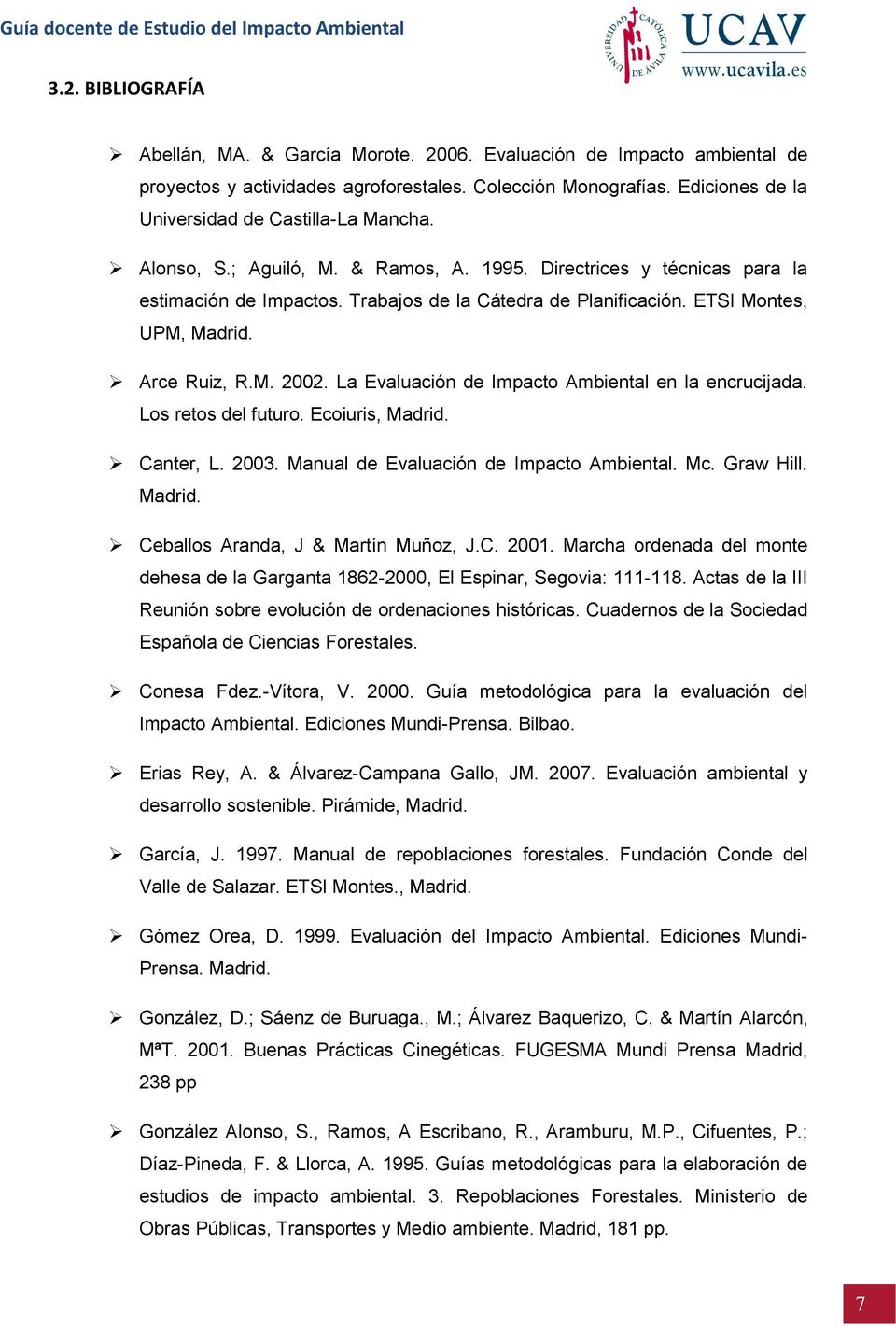 ETSI Montes, UPM, Madrid. Arce Ruiz, R.M. 2002. La Evaluación de Impacto Ambiental en la encrucijada. Los retos del futuro. Ecoiuris, Madrid. Canter, L. 2003.