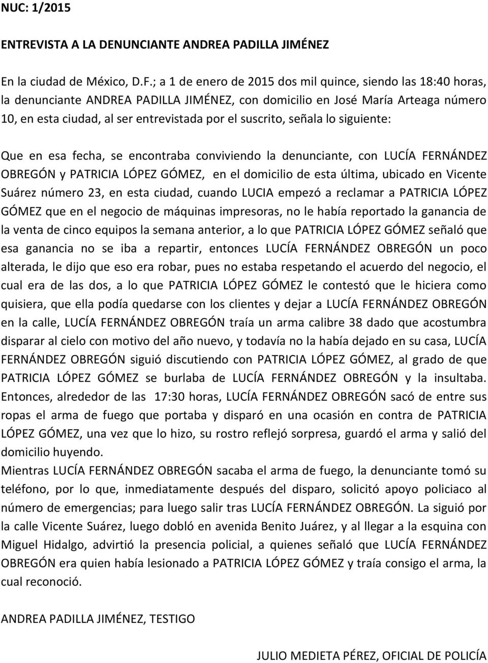 suscrito, señala lo siguiente: Que en esa fecha, se encontraba conviviendo la denunciante, con LUCÍA FERNÁNDEZ OBREGÓN y PATRICIA LÓPEZ GÓMEZ, en el domicilio de esta última, ubicado en Vicente