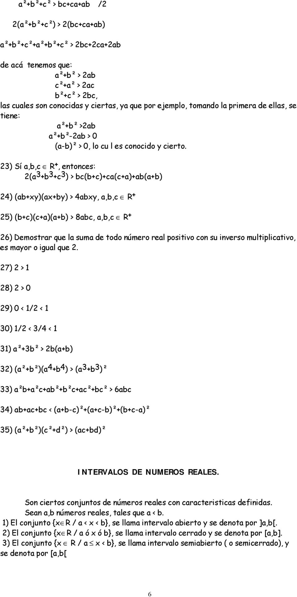 23) Sí a,b,c R +, entonces: 2(a 3 +b 3 +c 3 ) > bc(b+c)+ca(c+a)+ab(a+b) 24) (ab+xy)(ax+by) > 4abxy, a,b,c R + 25) (b+c)(c+a)(a+b) > 8abc, a,b,c R + 26) Demostrar que la suma de todo número real