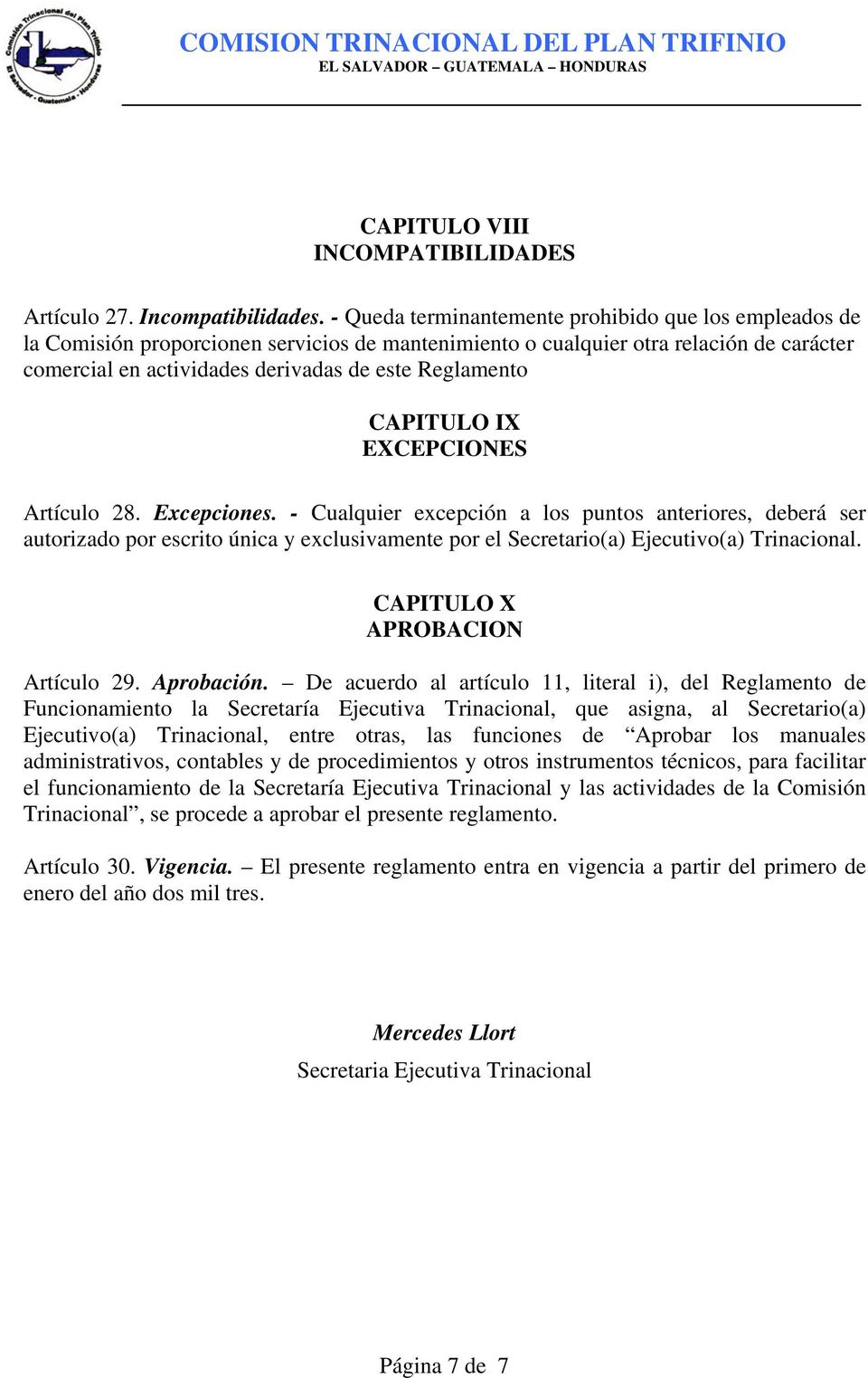 CAPITULO IX EXCEPCIONES Artículo 28. Excepciones. - Cualquier excepción a los puntos anteriores, deberá ser autorizado por escrito única y exclusivamente por el Secretario(a) Ejecutivo(a) Trinacional.
