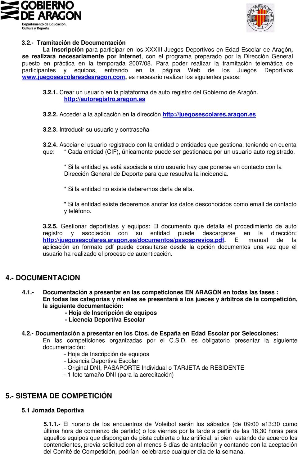 juegosescolaresdearagon.com, es necesario realizar los siguientes pasos: 3.2.1. Crear un usuario en la plataforma de auto registro del Gobierno de Aragón. http://autoregistro.aragon.es 3.2.2. Acceder a la aplicación en la dirección http://juegosescolares.