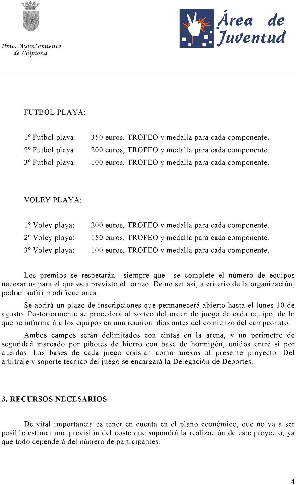 2º Voley playa: 150 euros, TROFEO y medalla para cada componente. 3º Voley playa: 100 euros, TROFEO y medalla para cada componente.