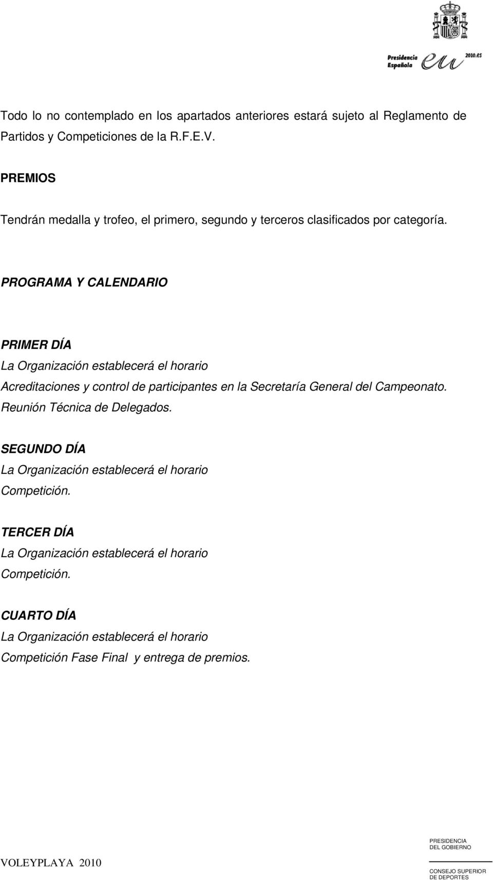 PROGRAMA Y CALENDARIO PRIMER DÍA Acreditaciones y control de participantes en la Secretaría General del Campeonato.
