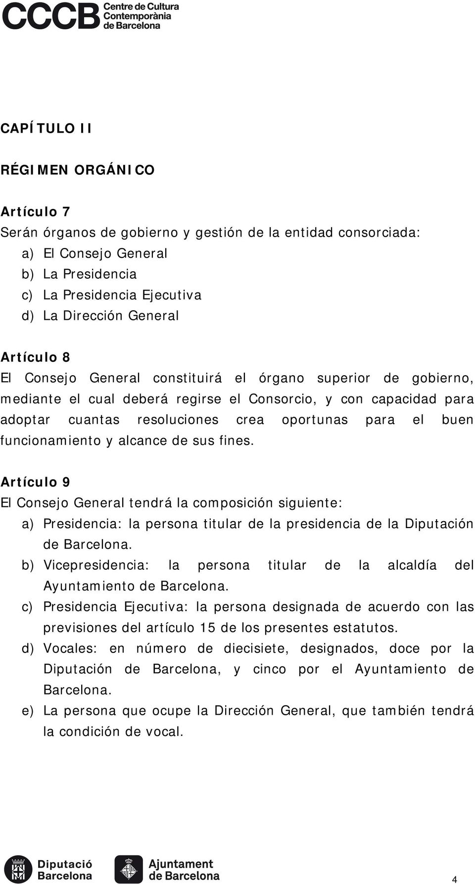 funcionamiento y alcance de sus fines. Artículo 9 El Consejo General tendrá la composición siguiente: a) Presidencia: la persona titular de la presidencia de la Diputación de Barcelona.
