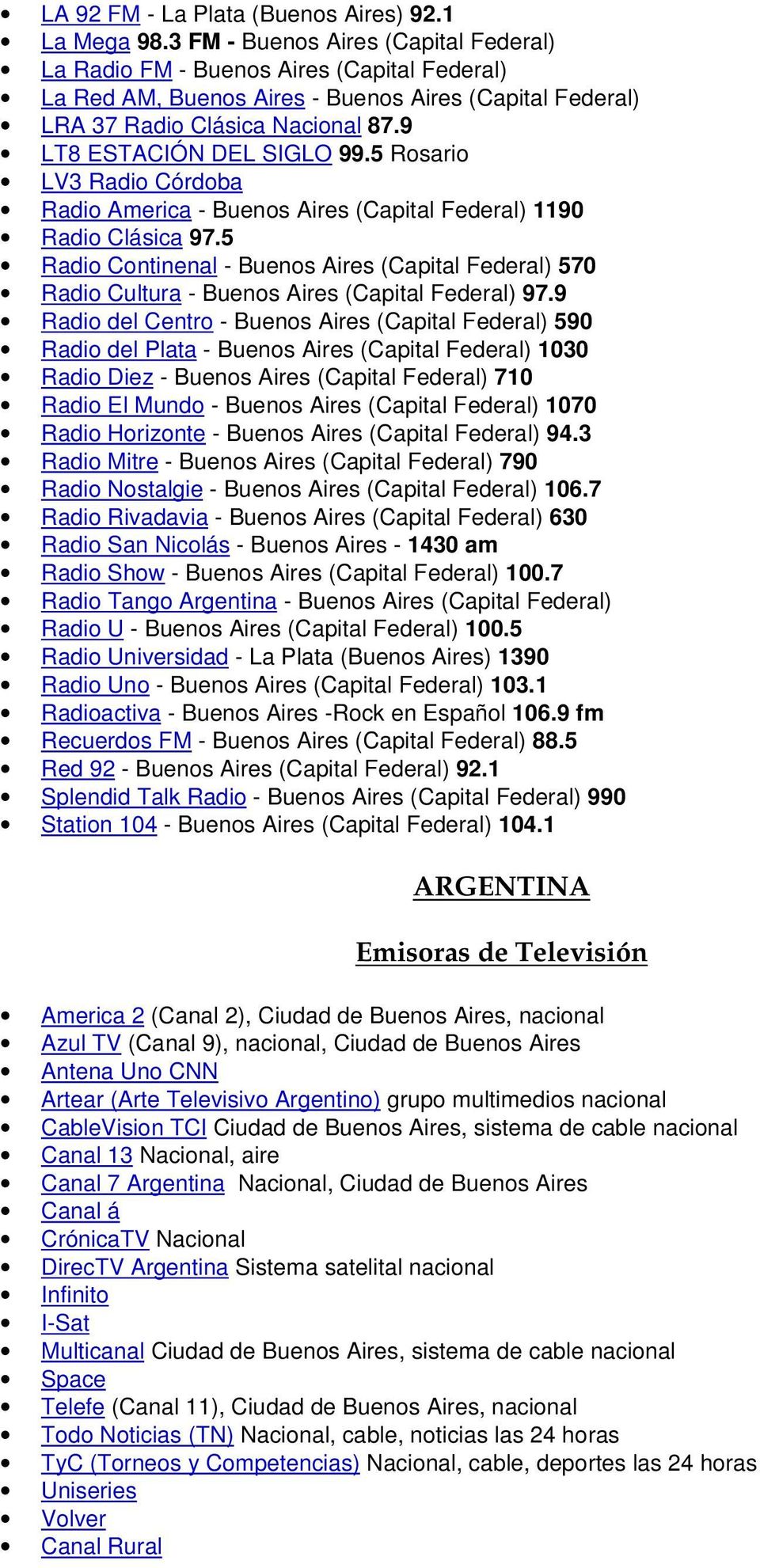 9 LT8 ESTACIÓN DEL SIGLO 99.5 Rosario LV3 Radio Córdoba Radio America - Buenos Aires (Capital Federal) 1190 Radio Clásica 97.