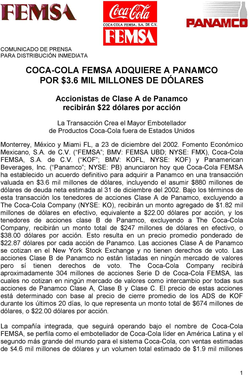 y Miami FL, a 23 de diciembre del 2002. Fomento Económico Mexicano, S.A. de C.V. ( FEMSA ; BMV: FEMSA UBD; NYSE: FMX), Coca-Cola FEMSA, S.A. de C.V. ( KOF ; BMV: KOFL, NYSE: KOF) y Panamerican Beverages, Inc.
