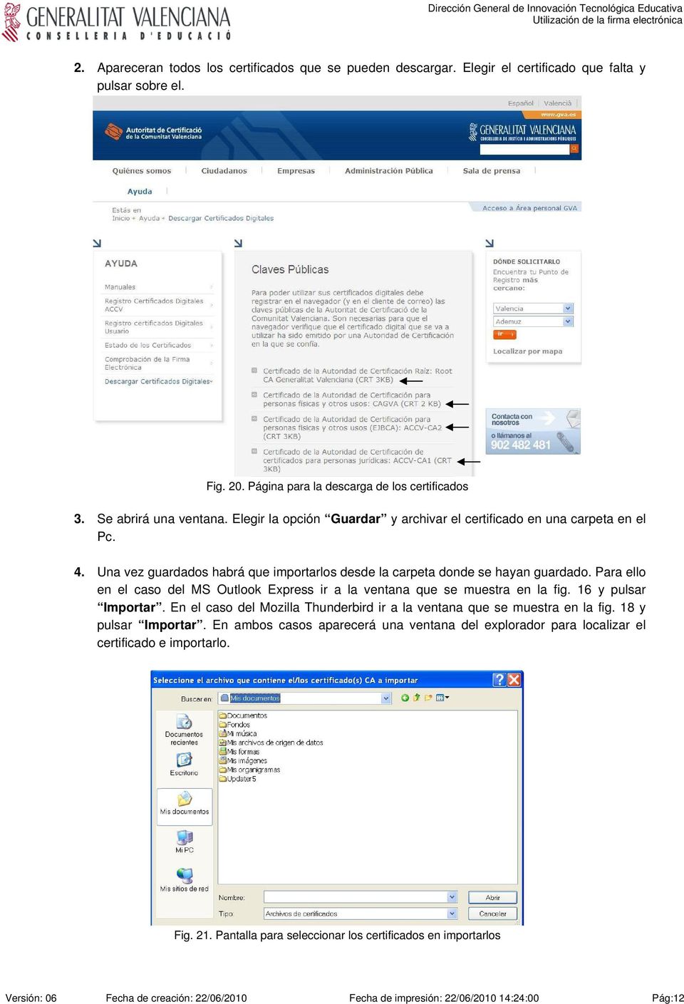 Para ello en el caso del MS Outlook Express ir a la ventana que se muestra en la fig. 16 y pulsar Importar. En el caso del Mozilla Thunderbird ir a la ventana que se muestra en la fig.