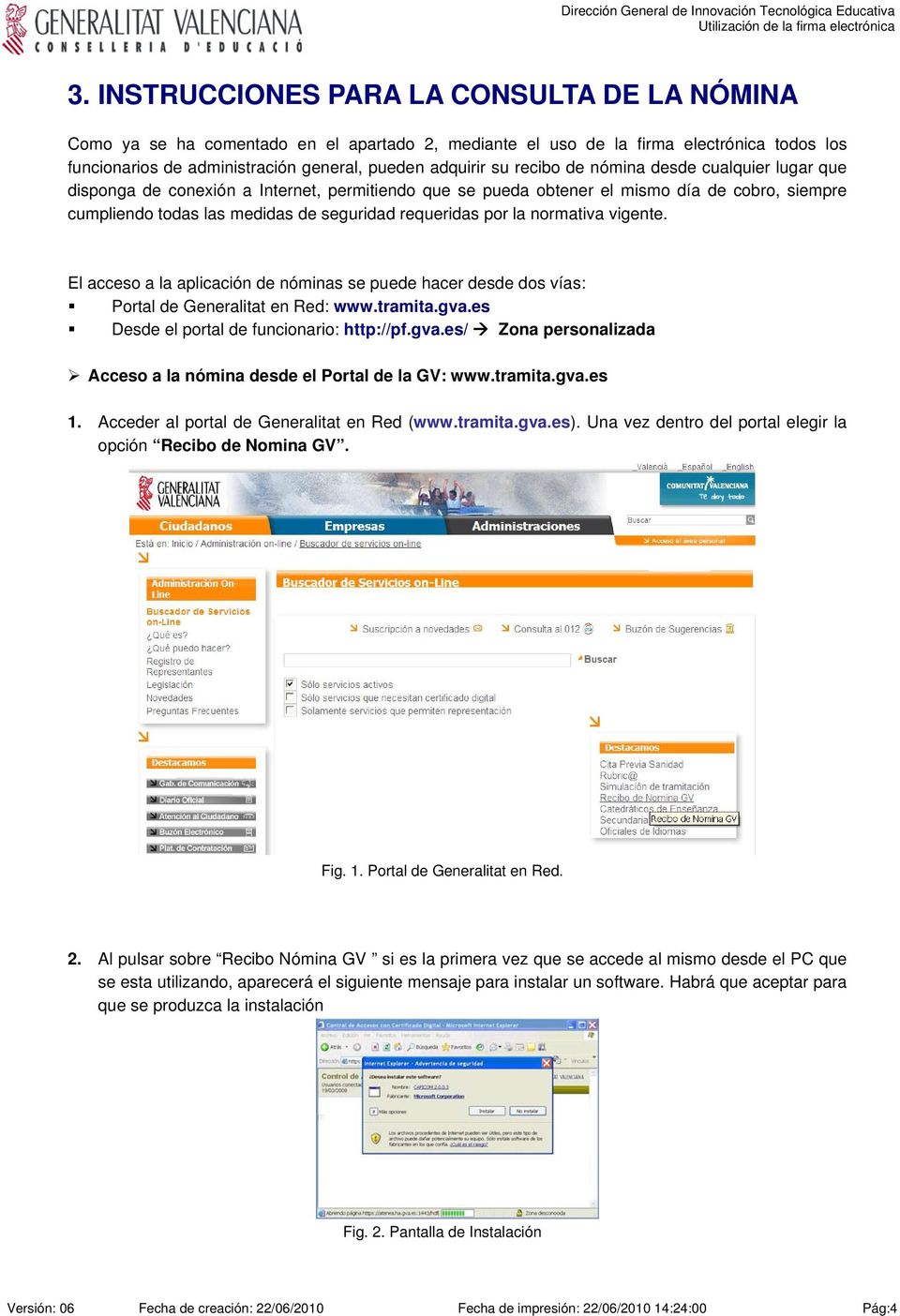 normativa vigente. El acceso a la aplicación de nóminas se puede hacer desde dos vías: Portal de Generalitat en Red: www.tramita.gva.