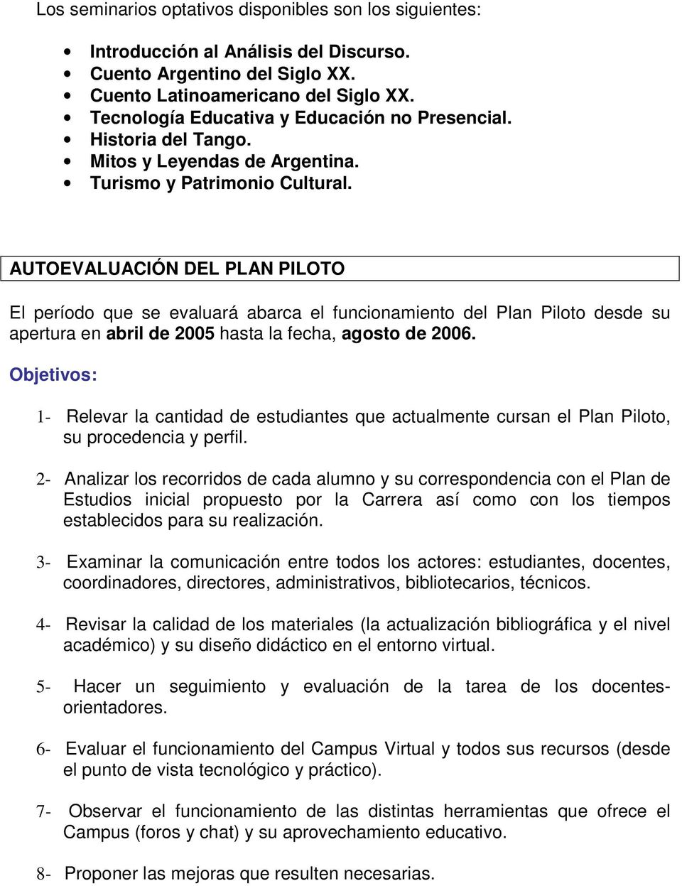 AUTOEVALUACIÓN DEL PLAN PILOTO El período que se evaluará abarca el funcionamiento del Plan Piloto desde su apertura en abril de 2005 hasta la fecha, agosto de 2006.