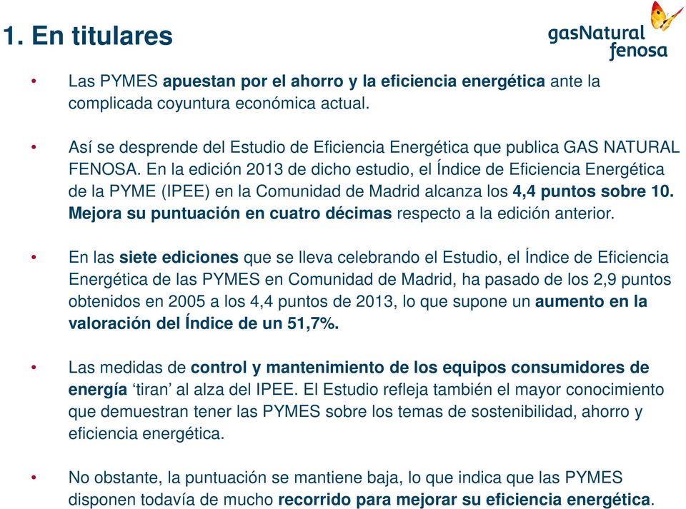 En la edición 2013 de dicho estudio, el Índice de Eficiencia Energética de la PYME (IPEE) en la Comunidad de Madrid alcanza los 4,4 puntos sobre 10.