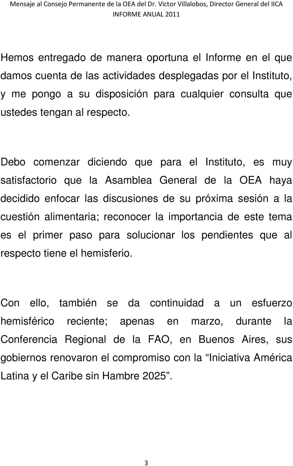 Debo comenzar diciendo que para el Instituto, es muy satisfactorio que la Asamblea General de la OEA haya decidido enfocar las discusiones de su próxima sesión a la cuestión alimentaria;