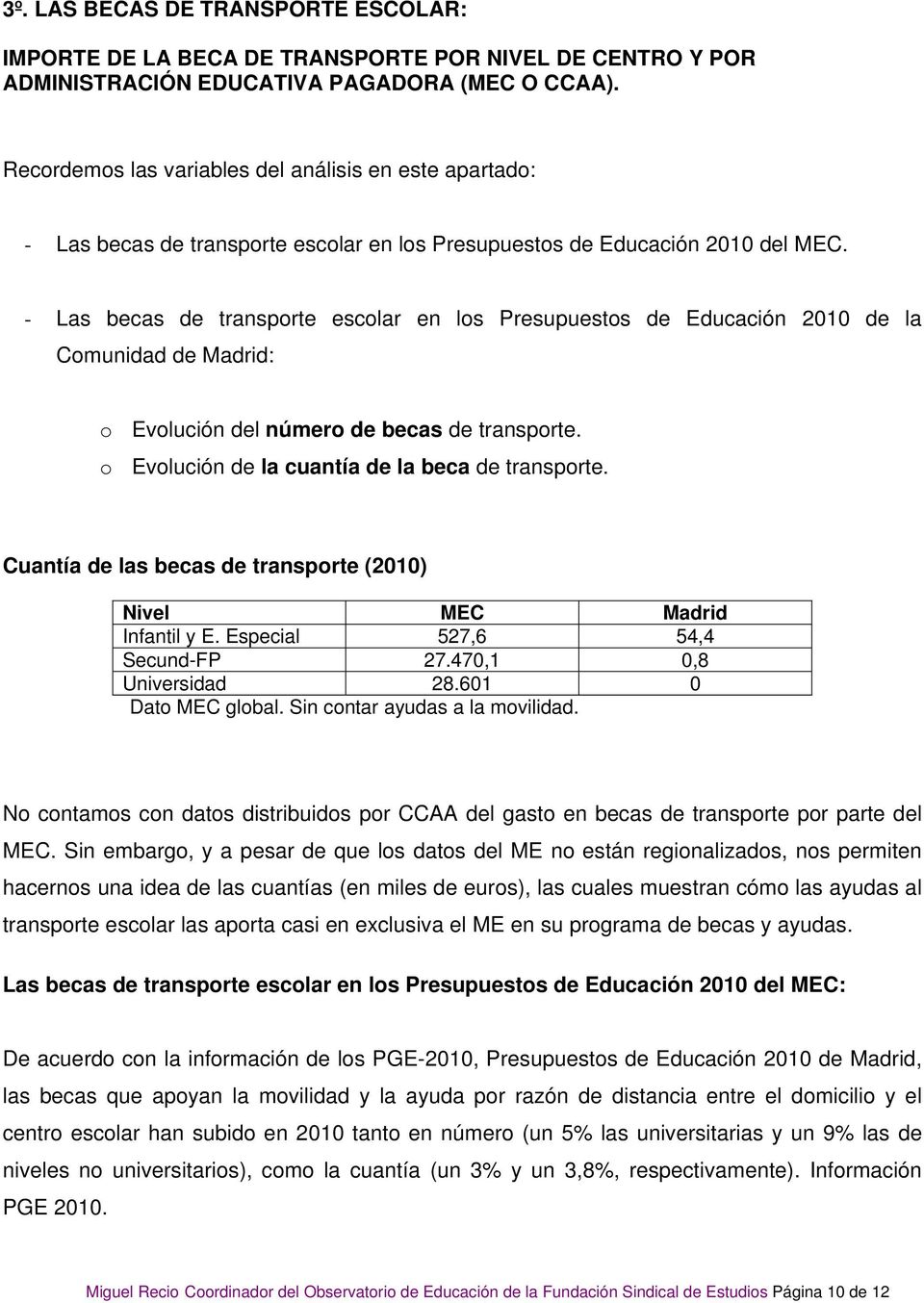 - Las becas de transporte escolar en los Presupuestos de Educación 2010 de la Comunidad de Madrid: o Evolución del número de becas de transporte. o Evolución de la cuantía de la beca de transporte.