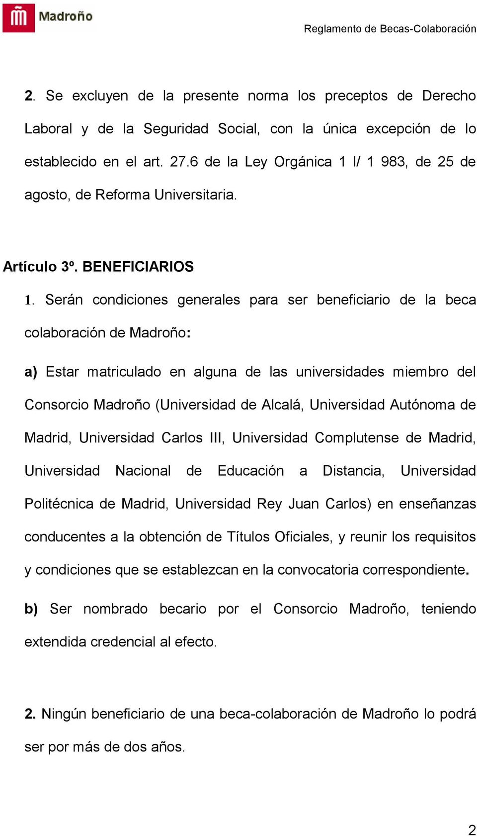 Serán condiciones generales para ser beneficiario de la beca colaboración de Madroño: a) Estar matriculado en alguna de las universidades miembro del Consorcio Madroño (Universidad de Alcalá,