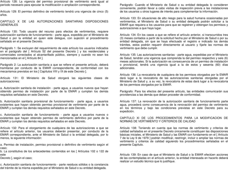 CAPITULO X DE LAS AUTORIZACIONES SANITARIAS DISPOSICIONES GENERALES Artículo 130: Todo usuario del recurso para efectos de vertimientos, requiere autorización sanitaria de funcionamiento - parte