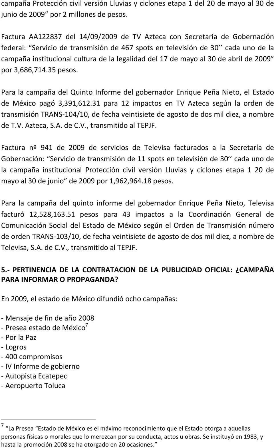 legalidad del 17 de mayo al 30 de abril de 2009 por 3,686,714.35 pesos. Para la campaña del Quinto Informe del gobernador Enrique Peña Nieto, el Estado de México pagó 3,391,612.