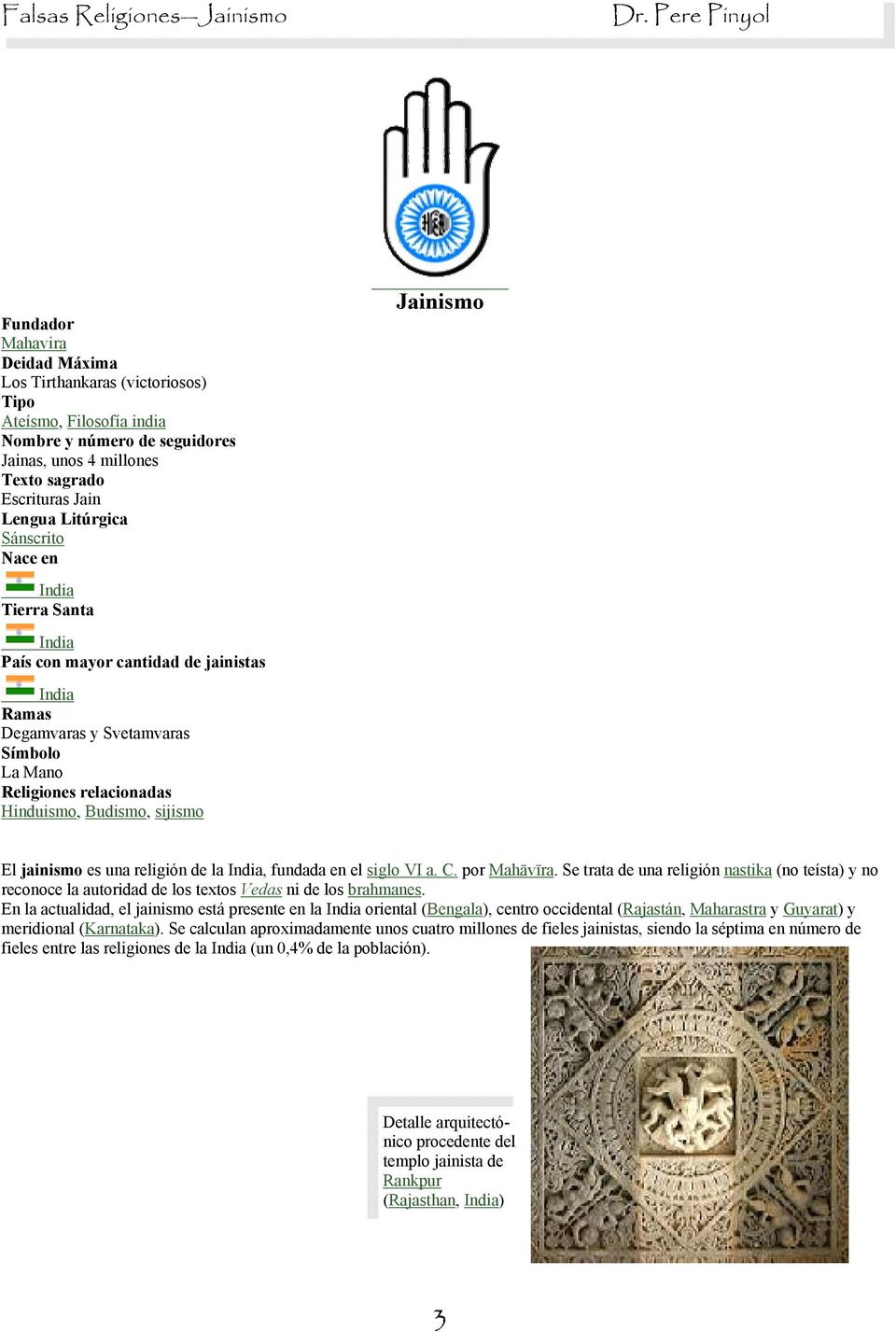 sijismo Jainismo El jainismo es una religión de la India, fundada en el siglo VI a. C. por Mah-v.ra.