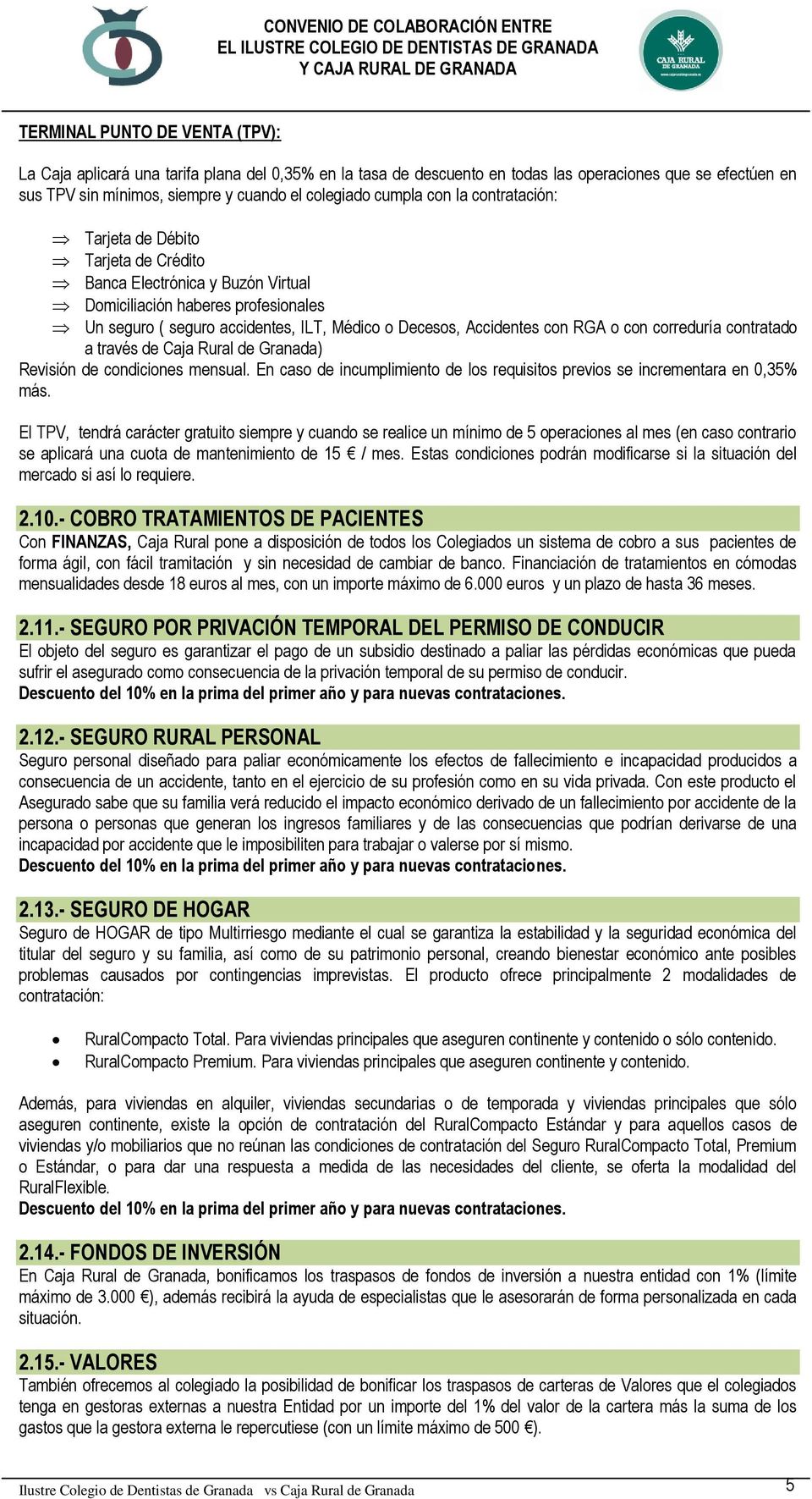 con RGA o con correduría contratado a través de Caja Rural de Granada) Revisión de condiciones mensual. En caso de incumplimiento de los requisitos previos se incrementara en 0,35% más.
