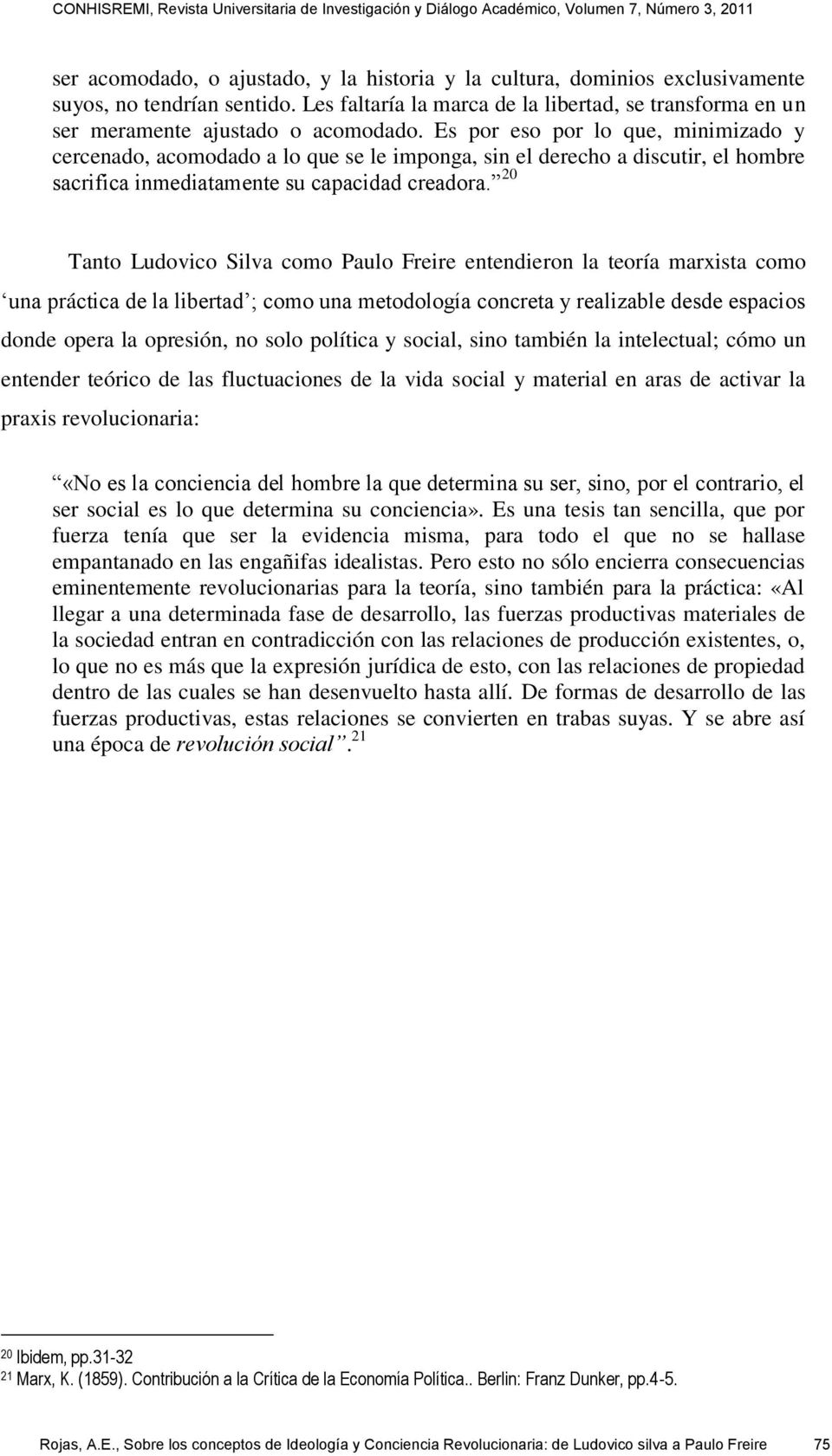 20 Tanto Ludovico Silva como Paulo Freire entendieron la teoría marxista como una práctica de la libertad ; como una metodología concreta y realizable desde espacios donde opera la opresión, no solo