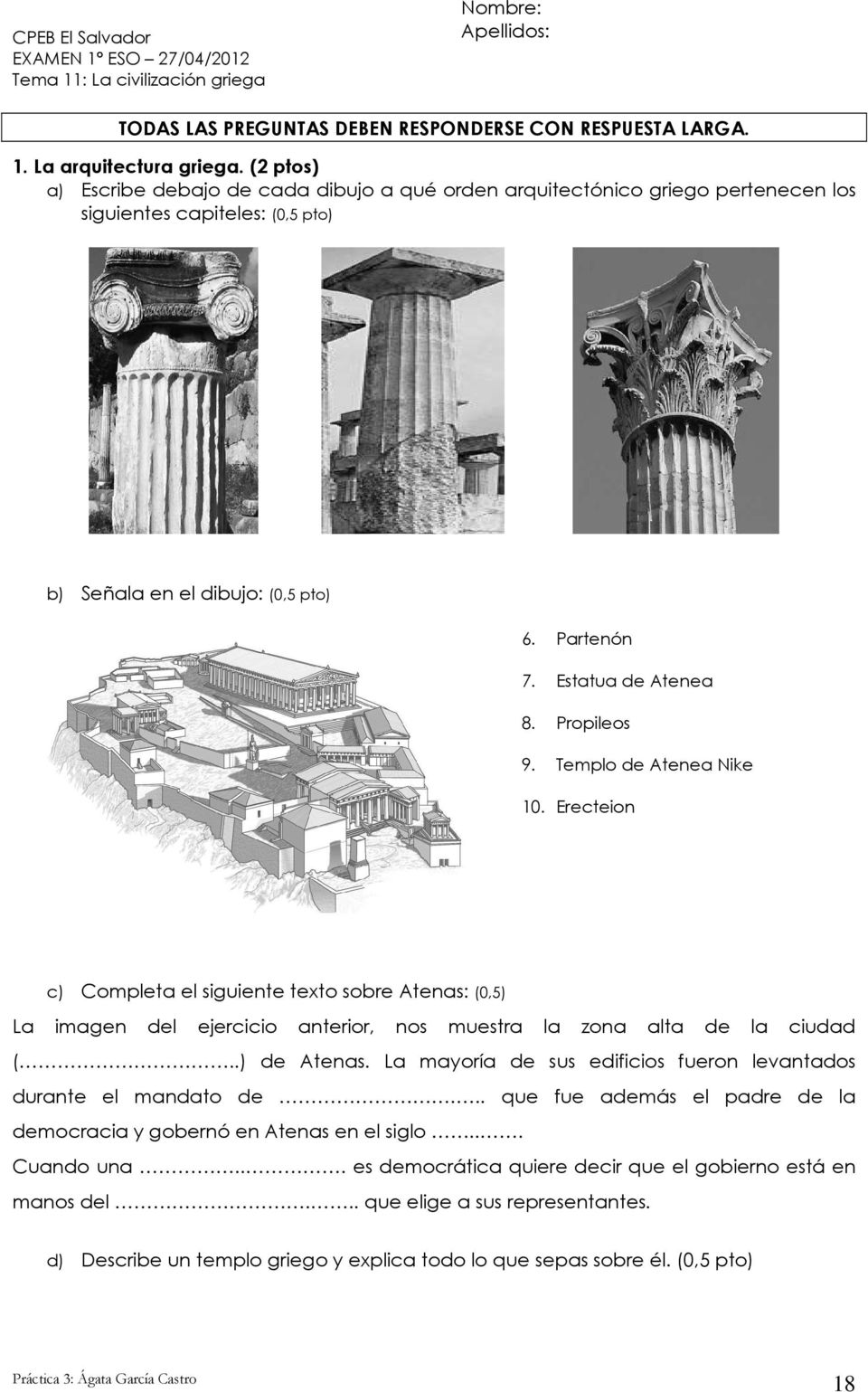 Propileos 9. Templo de Atenea Nike 10. Erecteion c) Completa el siguiente texto sobre Atenas: (0,5) La imagen del ejercicio anterior, nos muestra la zona alta de la ciudad (..) de Atenas.