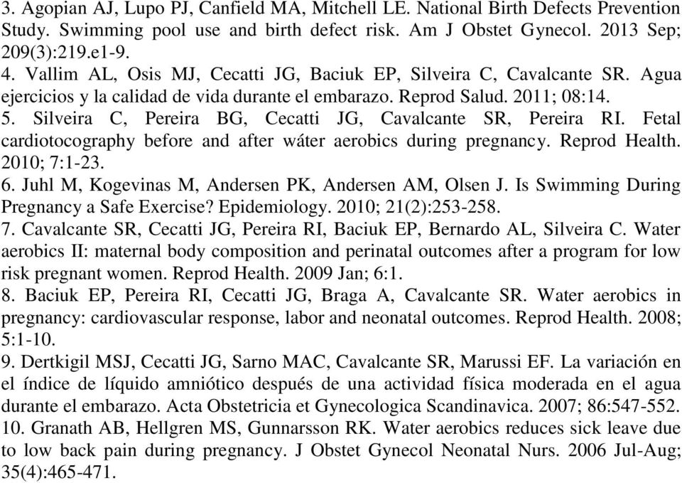 Silveira C, Pereira BG, Cecatti JG, Cavalcante SR, Pereira RI. Fetal cardiotocography before and after wáter aerobics during pregnancy. Reprod Health. 2010; 7:1-23. 6.