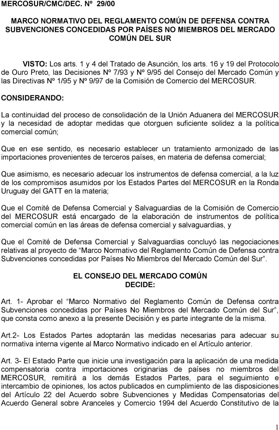 16 y 19 del Protocolo de Ouro Preto, las Decisiones Nº 7/93 y Nº 9/95 del Consejo del Mercado Común y las Directivas Nº 1/95 y Nº 9/97 de la Comisión de Comercio del MERCOSUR.