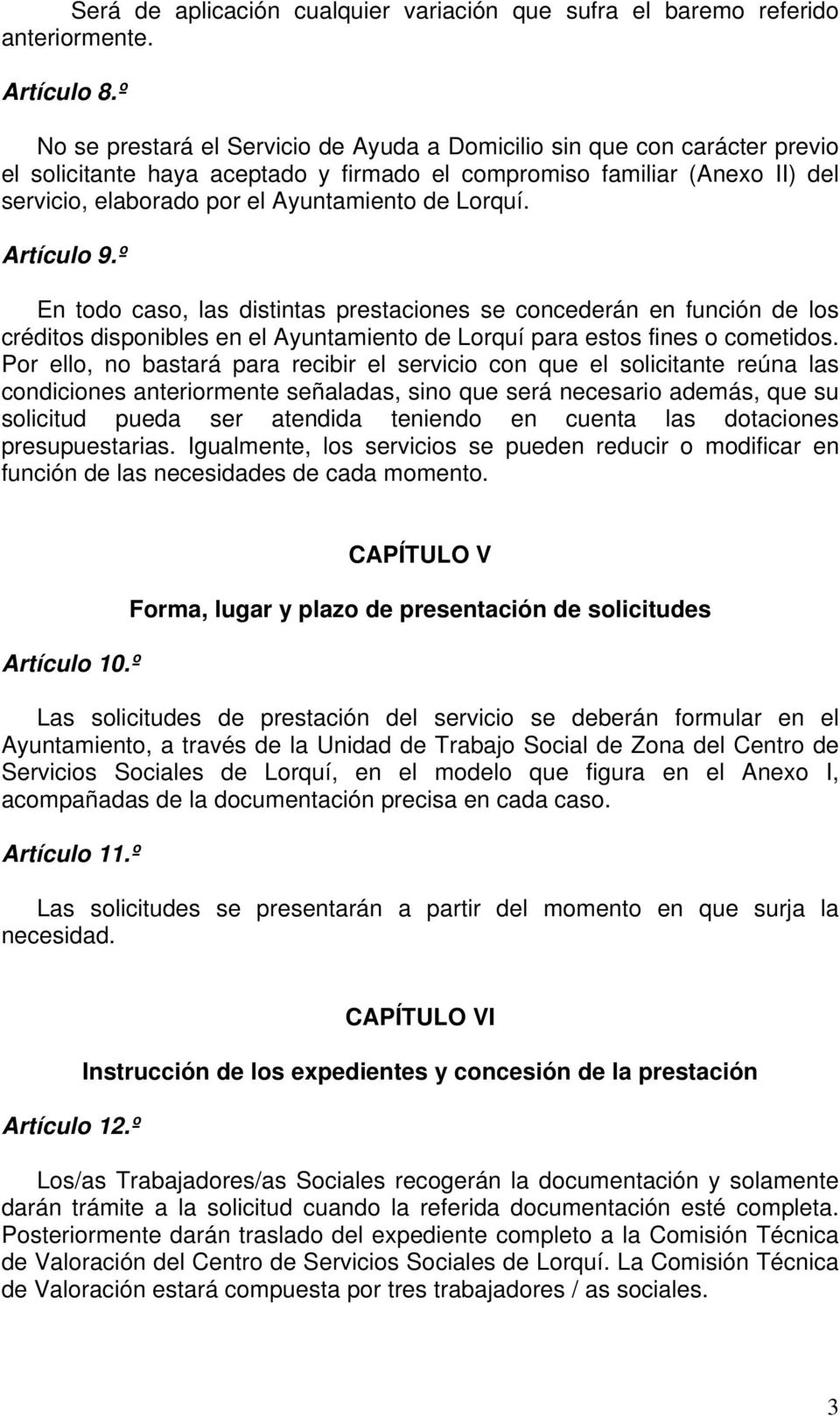 Lorquí. Artículo 9.º En todo caso, las distintas prestaciones se concederán en función de los créditos disponibles en el Ayuntamiento de Lorquí para estos fines o cometidos.