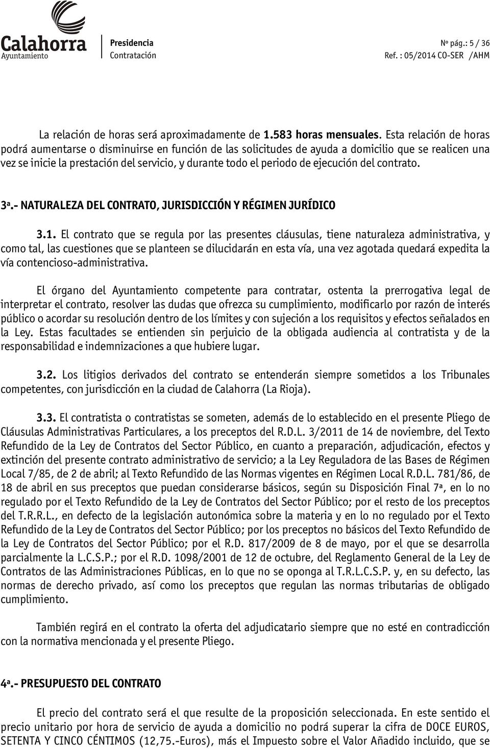 ejecución del contrato. 3ª.- NATURALEZA DEL CONTRATO, JURISDICCIÓN Y RÉGIMEN JURÍDICO 3.1.