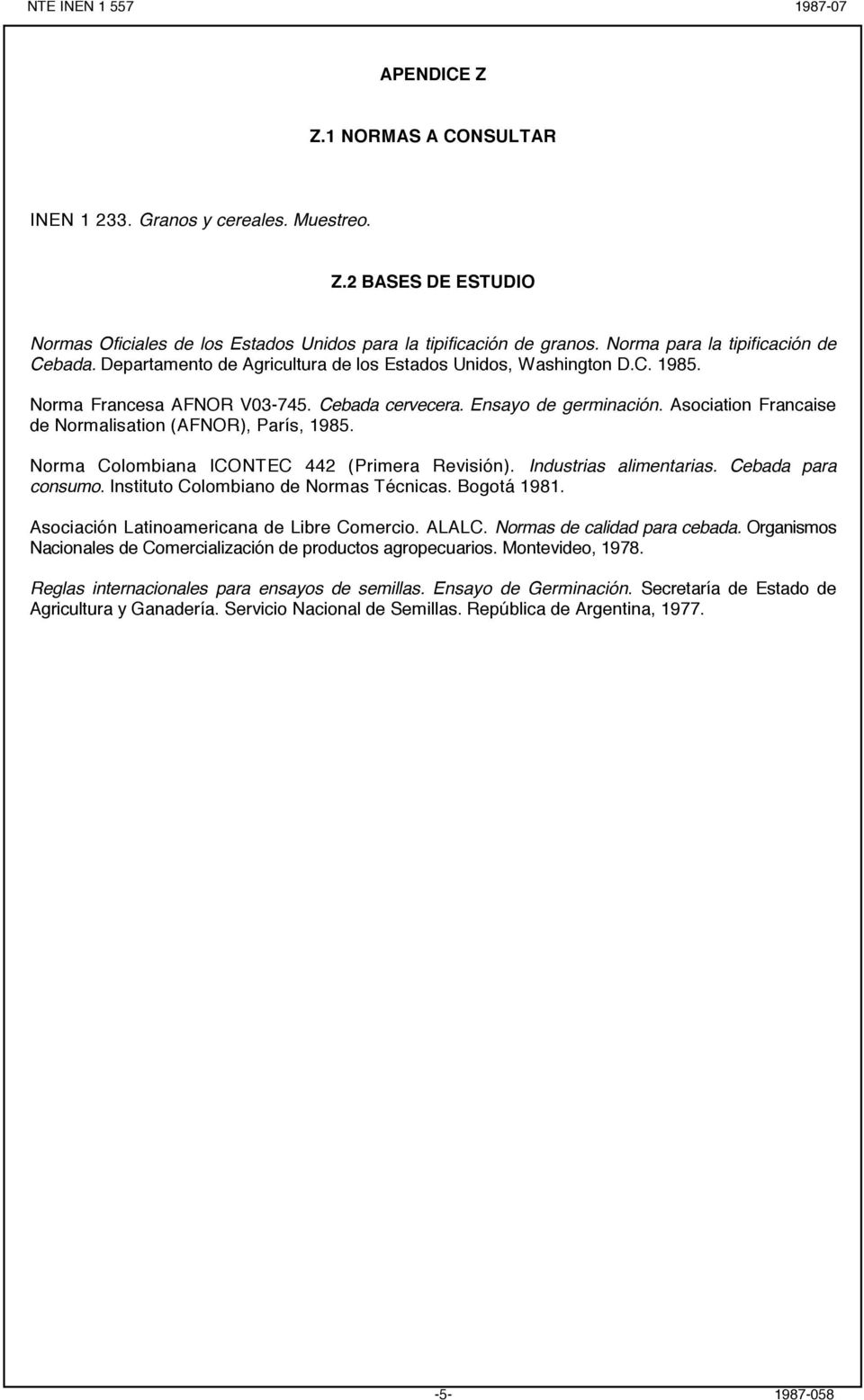 Asociation Francaise de Normalisation (AFNOR), París, 1985. Norma Colombiana ICONTEC 442 (Primera Revisión). Industrias alimentarias. Cebada para consumo. Instituto Colombiano de Normas Técnicas.