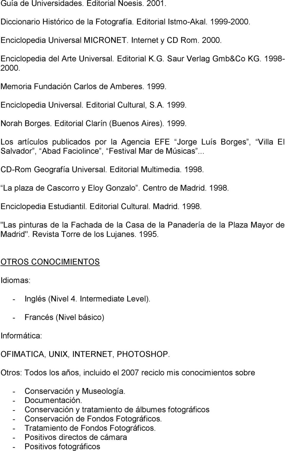 Editorial Clarín (Buenos Aires). 1999. Los artículos publicados por la Agencia EFE Jorge Luís Borges, Villa El Salvador, Abad Faciolince, Festival Mar de Músicas... CD-Rom Geografía Universal.