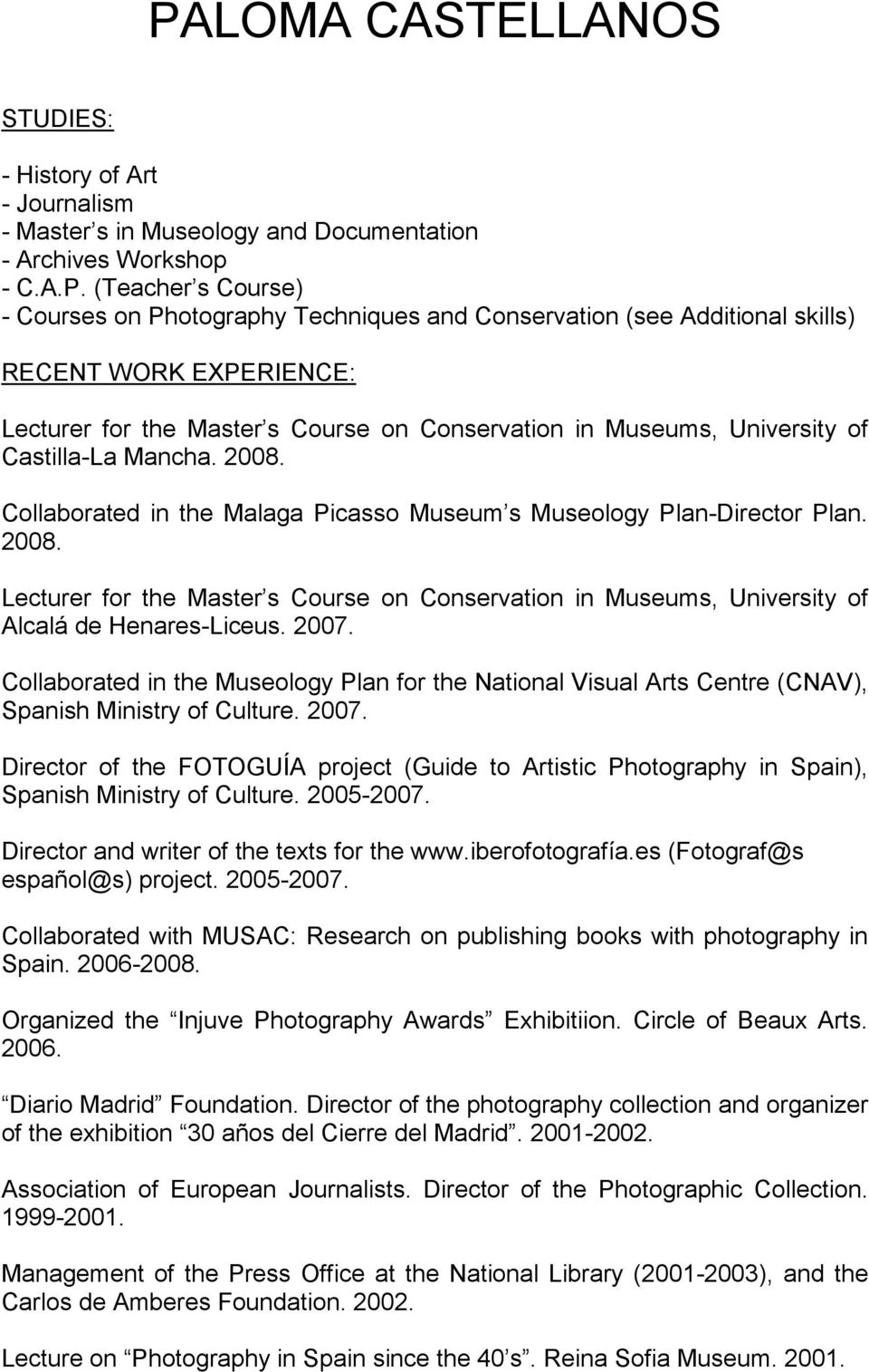Collaborated in the Malaga Picasso Museum s Museology Plan-Director Plan. 2008. Lecturer for the Master s Course on Conservation in Museums, University of Alcalá de Henares-Liceus. 2007.