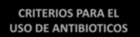 CRITERIOS PARA EL USO DE ANTIBIOTICOS 1. Factores del huésped 2. Identificación microbiológica 3. Conocer el antimicrobiano 4.