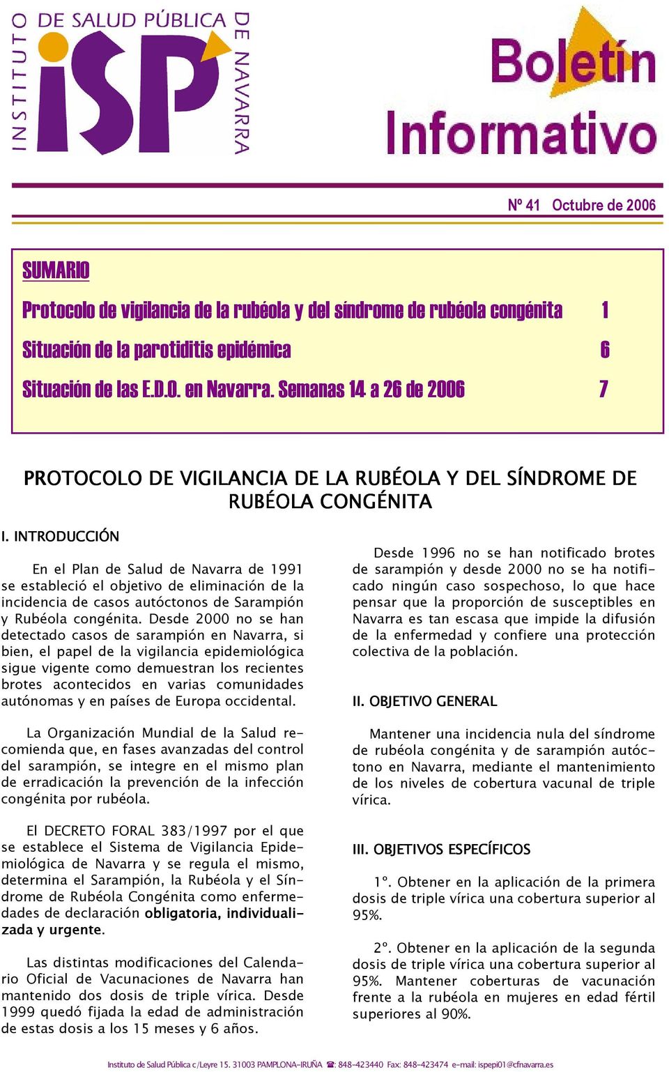 INTRODUCCIÓN En el Plan de Salud de Navarra de 1991 se estableció el objetivo de eliminación de la incidencia de casos autóctonos de Sarampión y Rubéola congénita.