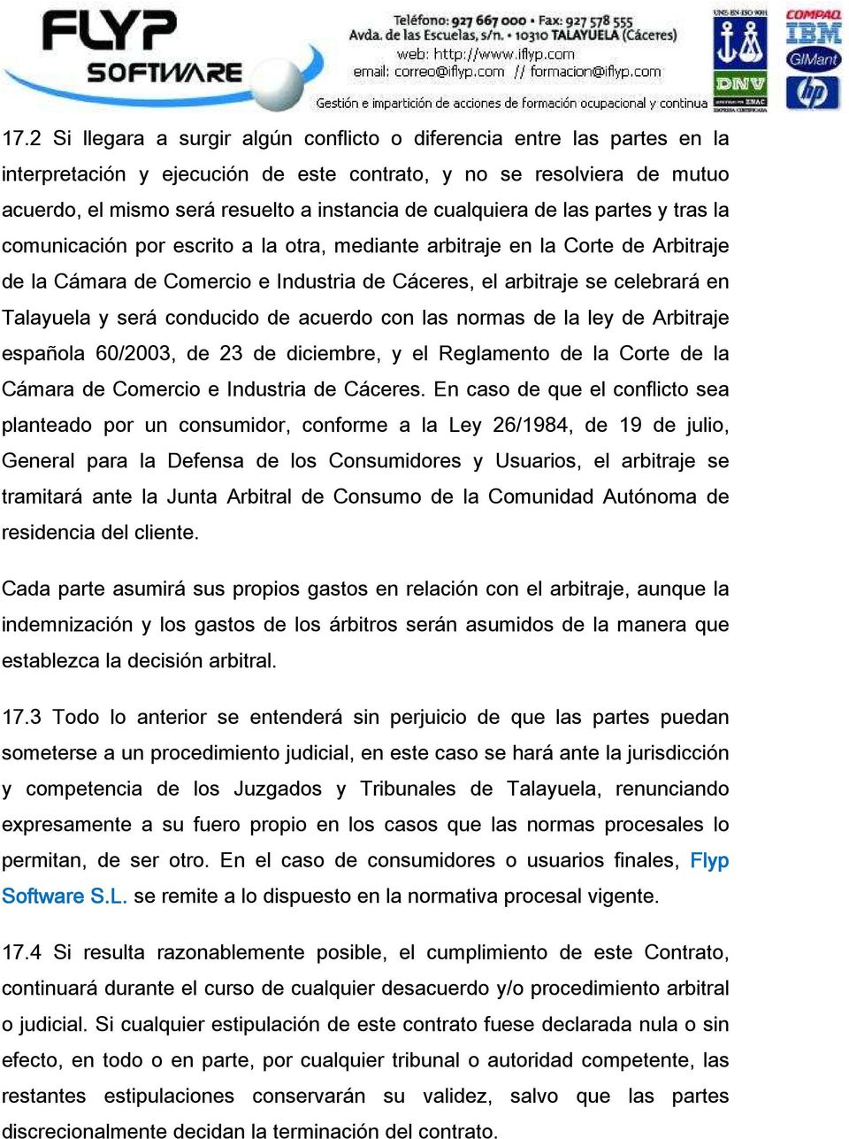 Talayuela y será conducido de acuerdo con las normas de la ley de Arbitraje española 60/2003, de 23 de diciembre, y el Reglamento de la Corte de la Cámara de Comercio e Industria de Cáceres.