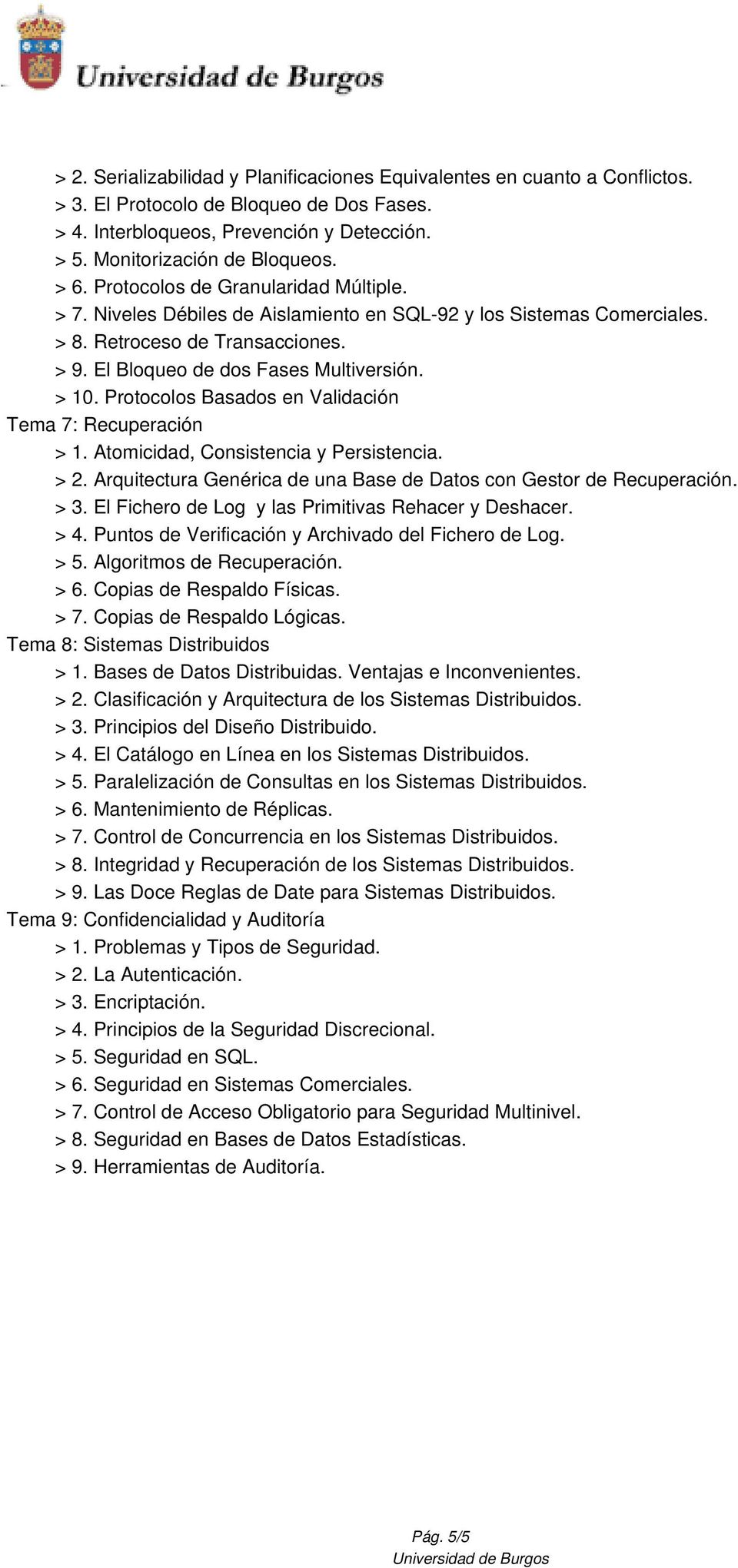 Protocolos Basados en Validación Tema 7: Recuperación > 1. Atomicidad, Consistencia y Persistencia. > 2. Arquitectura Genérica de una Base de Datos con Gestor de Recuperación. > 3.