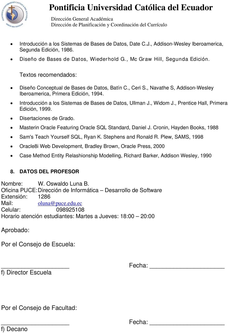 , Widom J., Prentice Hall, Primera Edición, 1999. Disertaciones de Grado. Masterin Oracle Featuring Oracle SQL Standard, Daniel J. Cronin, Hayden Books, 1988 Sam's Teach Yourself SQL, Ryan K.
