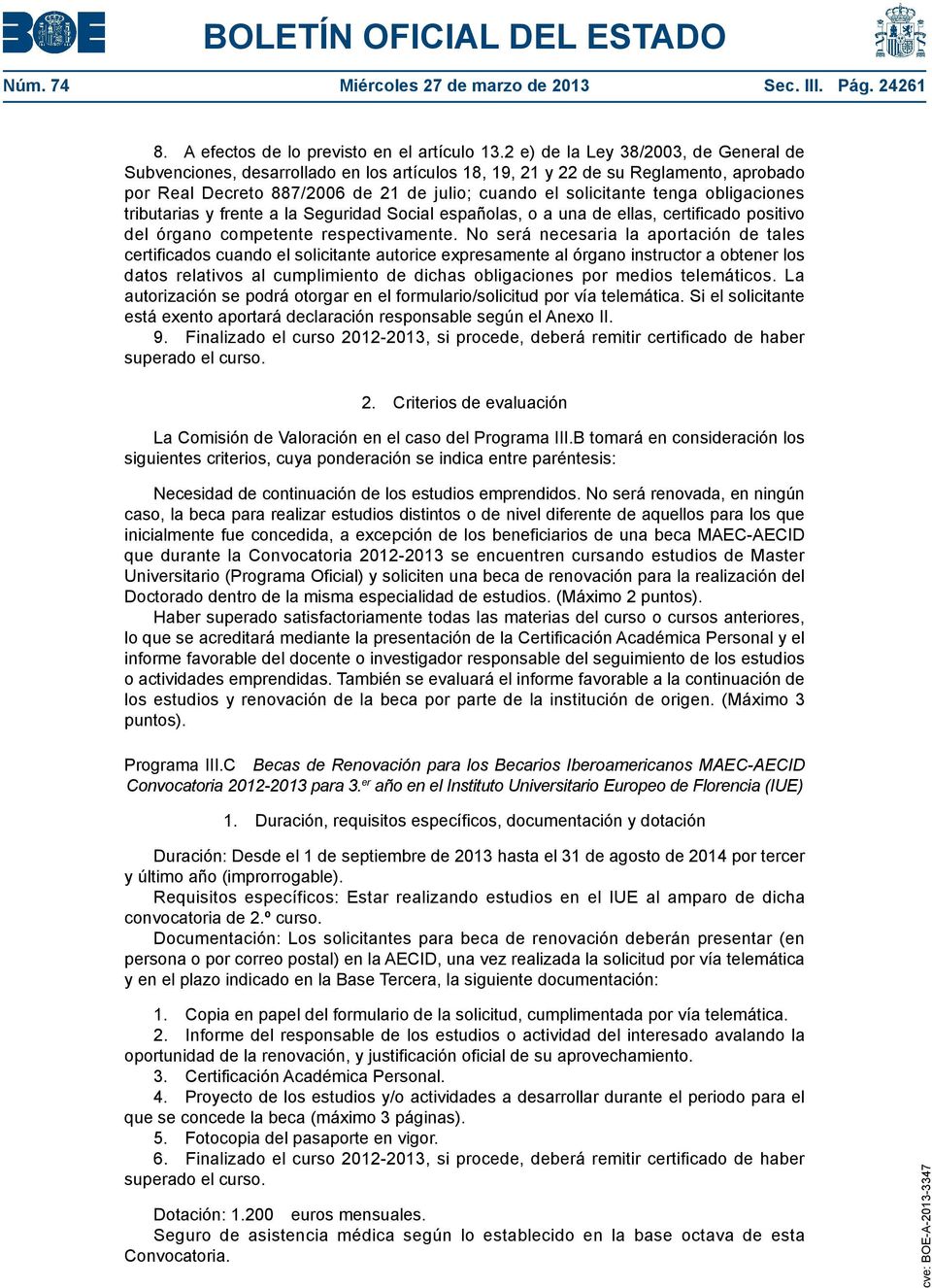 obligaciones tributarias y frente a la Seguridad Social españolas, o a una de ellas, certificado positivo del órgano competente respectivamente.