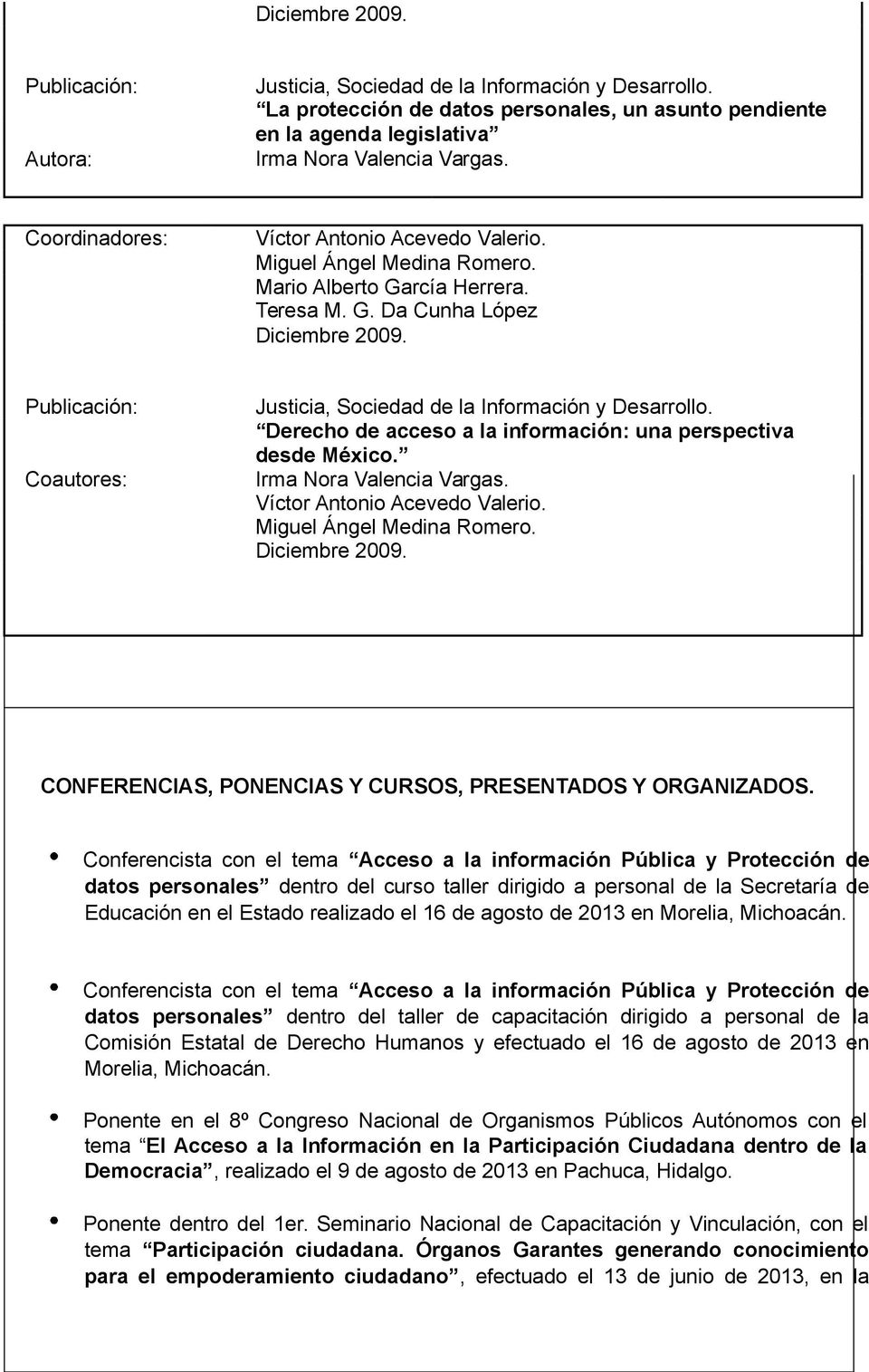 rcía Herrera. Teresa M. G. Da Cunha López Diciembre 2009. Publicación: Coautores: Justicia, Sociedad de la Información y Desarrollo. Derecho de acceso a la información: una perspectiva desde México.