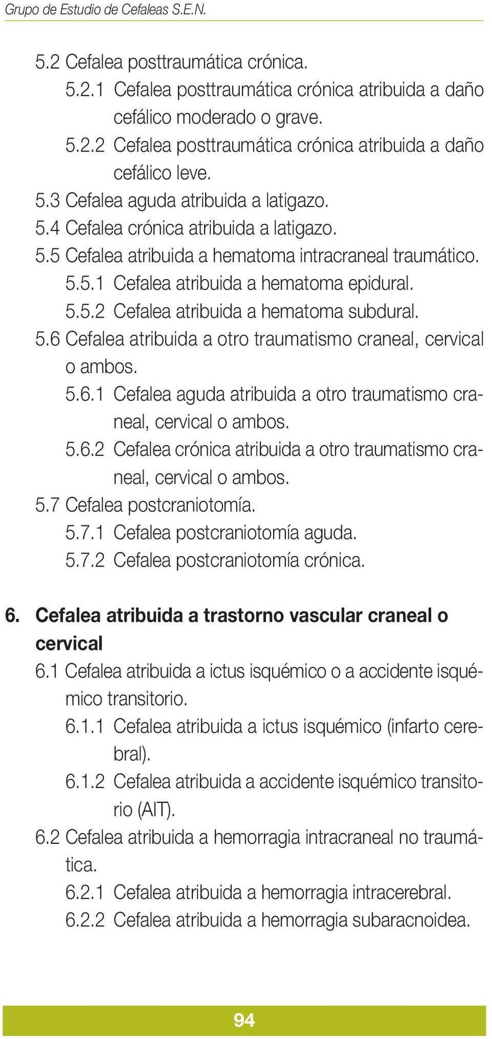 5.6 Cefalea atribuida a otro traumatismo craneal, cervical o ambos. 5.6.1 Cefalea aguda atribuida a otro traumatismo craneal, cervical o ambos. 5.6.2 Cefalea crónica atribuida a otro traumatismo craneal, cervical o ambos.